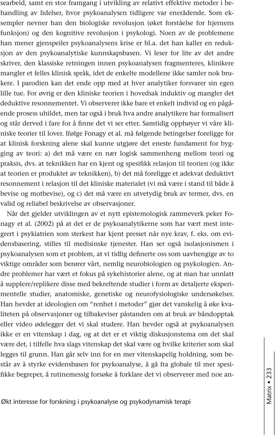 Noen av de problemene han mener gjenspeiler psykoanalysens krise er bl.a. det han kaller en reduksjon av den psykoanalytiske kunnskapsbasen.