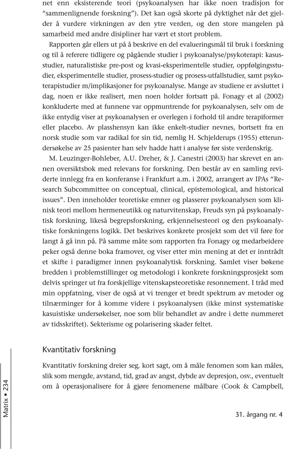 Rapporten går ellers ut på å beskrive en del evalueringsmål til bruk i forskning og til å referere tidligere og pågående studier i psykoanalyse/psykoterapi: kasusstudier, naturalistiske pre-post og