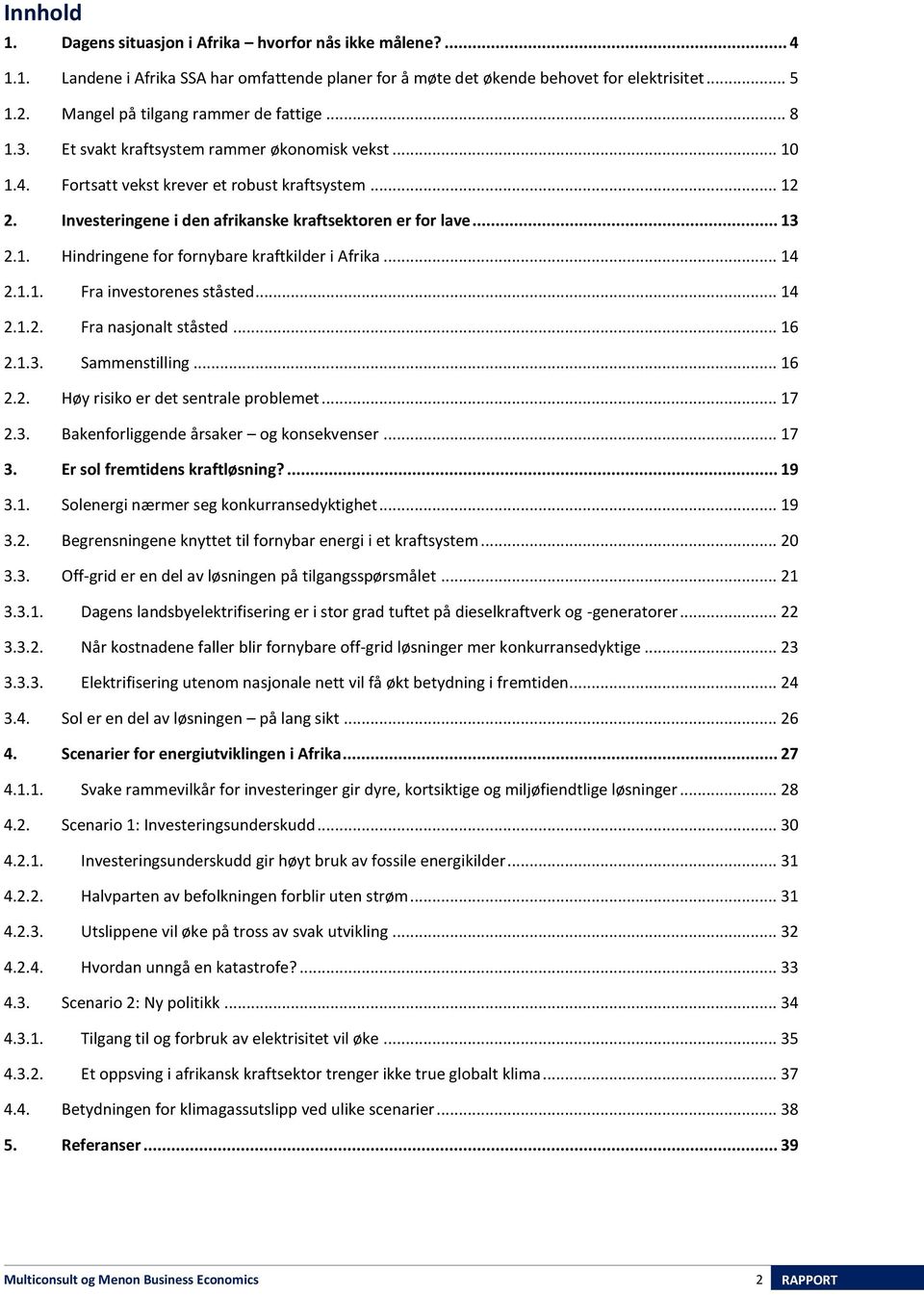 Investeringene i den afrikanske kraftsektoren er for lave... 13 2.1. Hindringene for fornybare kraftkilder i Afrika... 14 2.1.1. Fra investorenes ståsted... 14 2.1.2. Fra nasjonalt ståsted... 16 2.1.3. Sammenstilling.