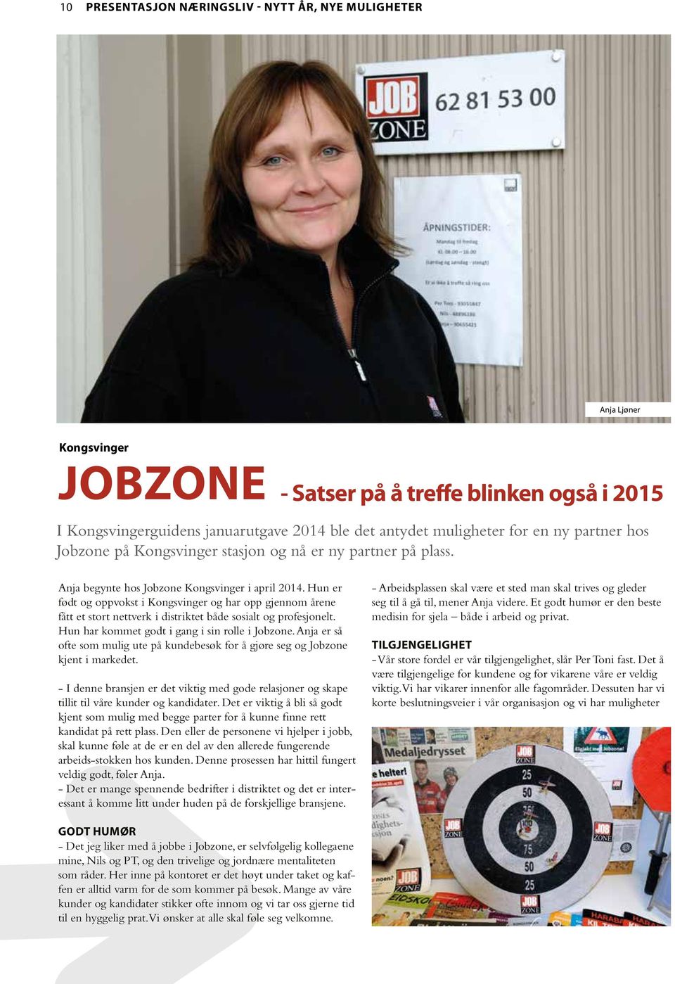 Hun er født og oppvokst i Kongsvinger og har opp gjennom årene fått et stort nettverk i distriktet både sosialt og profesjonelt. Hun har kommet godt i gang i sin rolle i Jobzone.