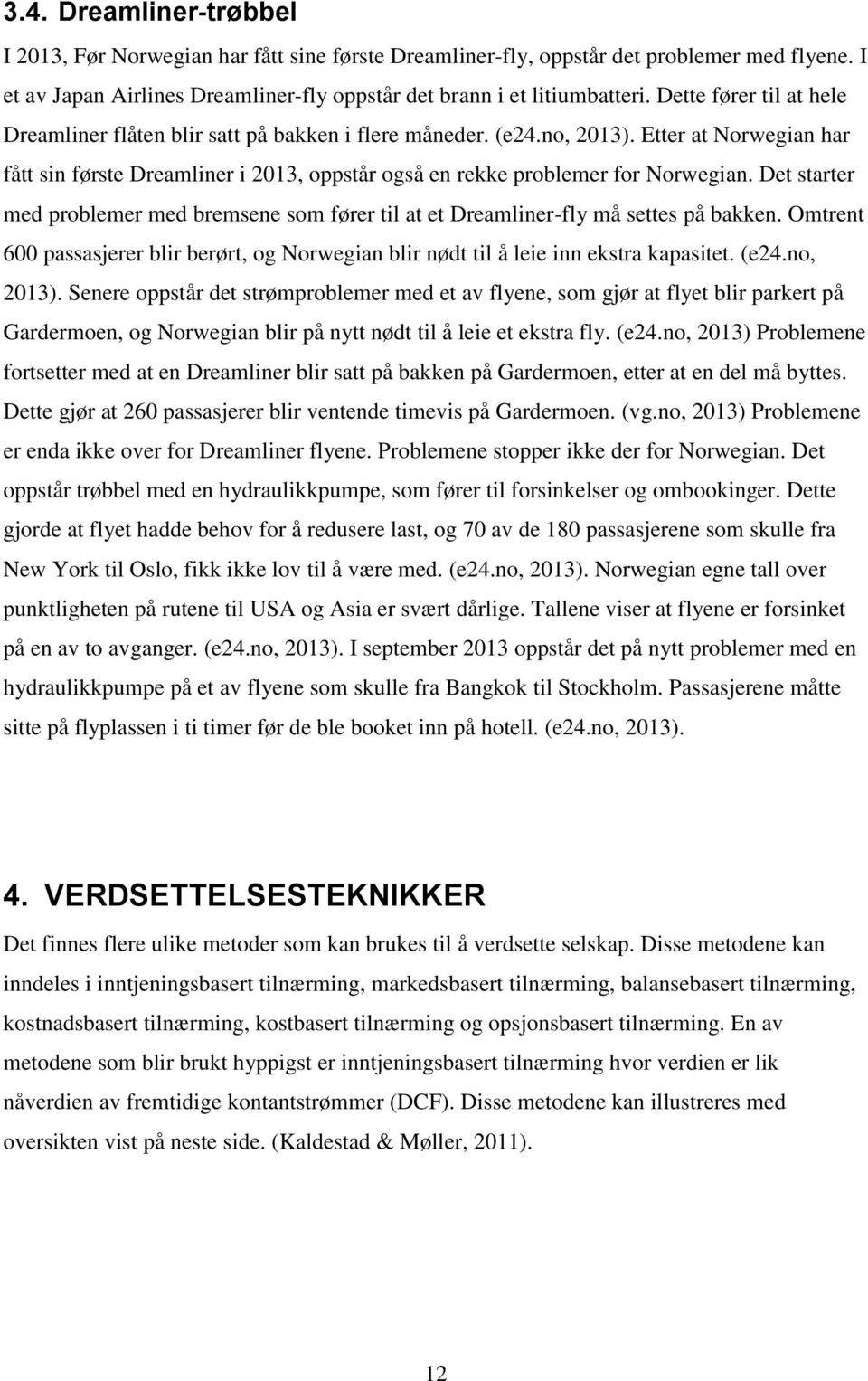 Det starter med problemer med bremsene som fører til at et Dreamliner-fly må settes på bakken. Omtrent 600 passasjerer blir berørt, og Norwegian blir nødt til å leie inn ekstra kapasitet. (e24.