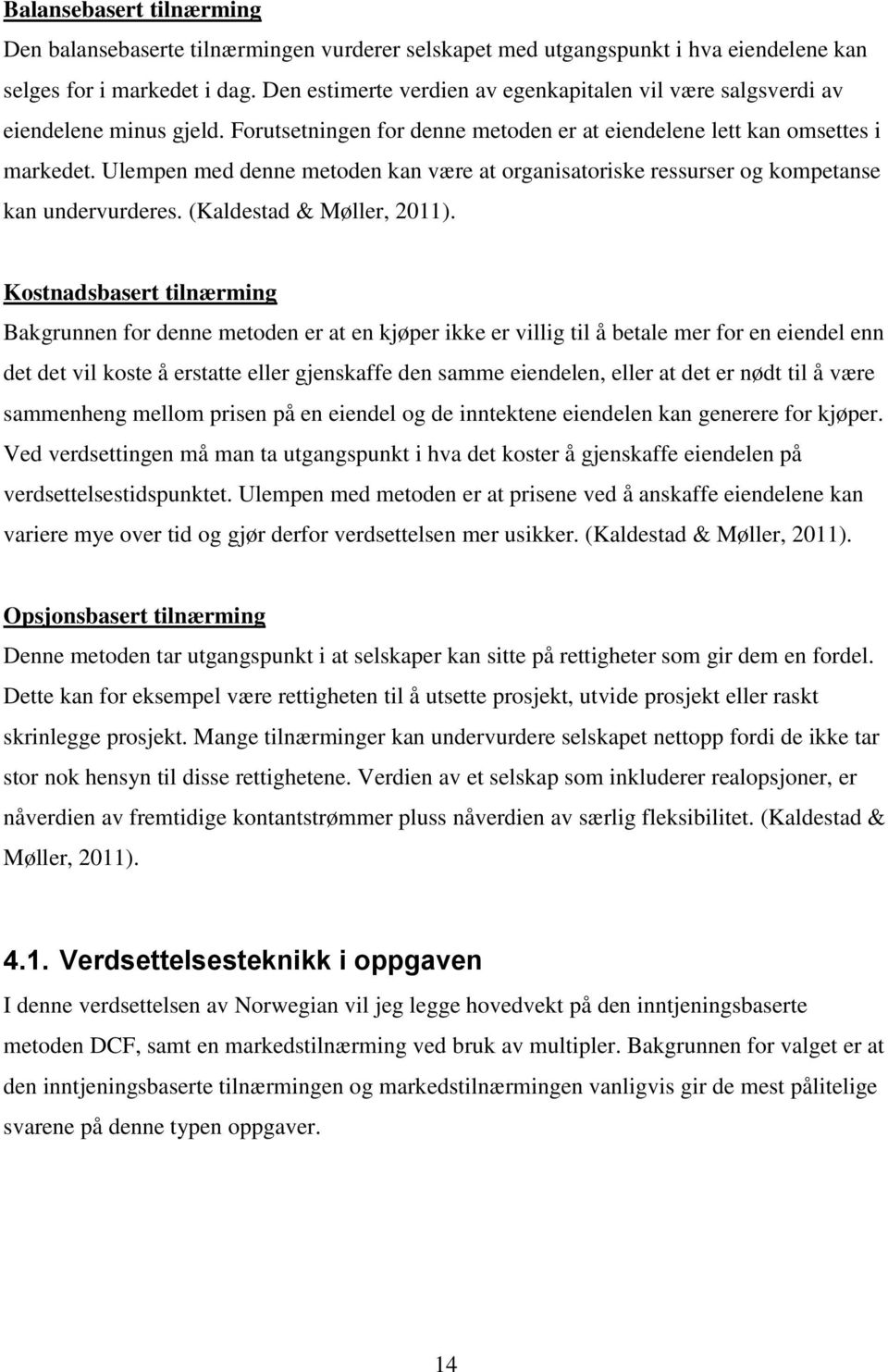 Ulempen med denne metoden kan være at organisatoriske ressurser og kompetanse kan undervurderes. (Kaldestad & Møller, 2011).