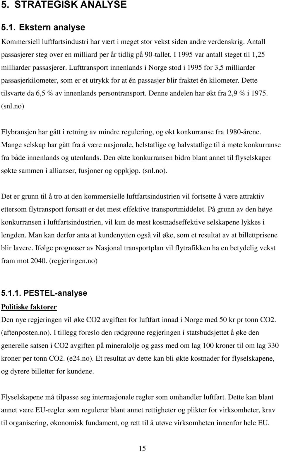 Lufttransport innenlands i Norge stod i 1995 for 3,5 milliarder passasjerkilometer, som er et utrykk for at én passasjer blir fraktet én kilometer.