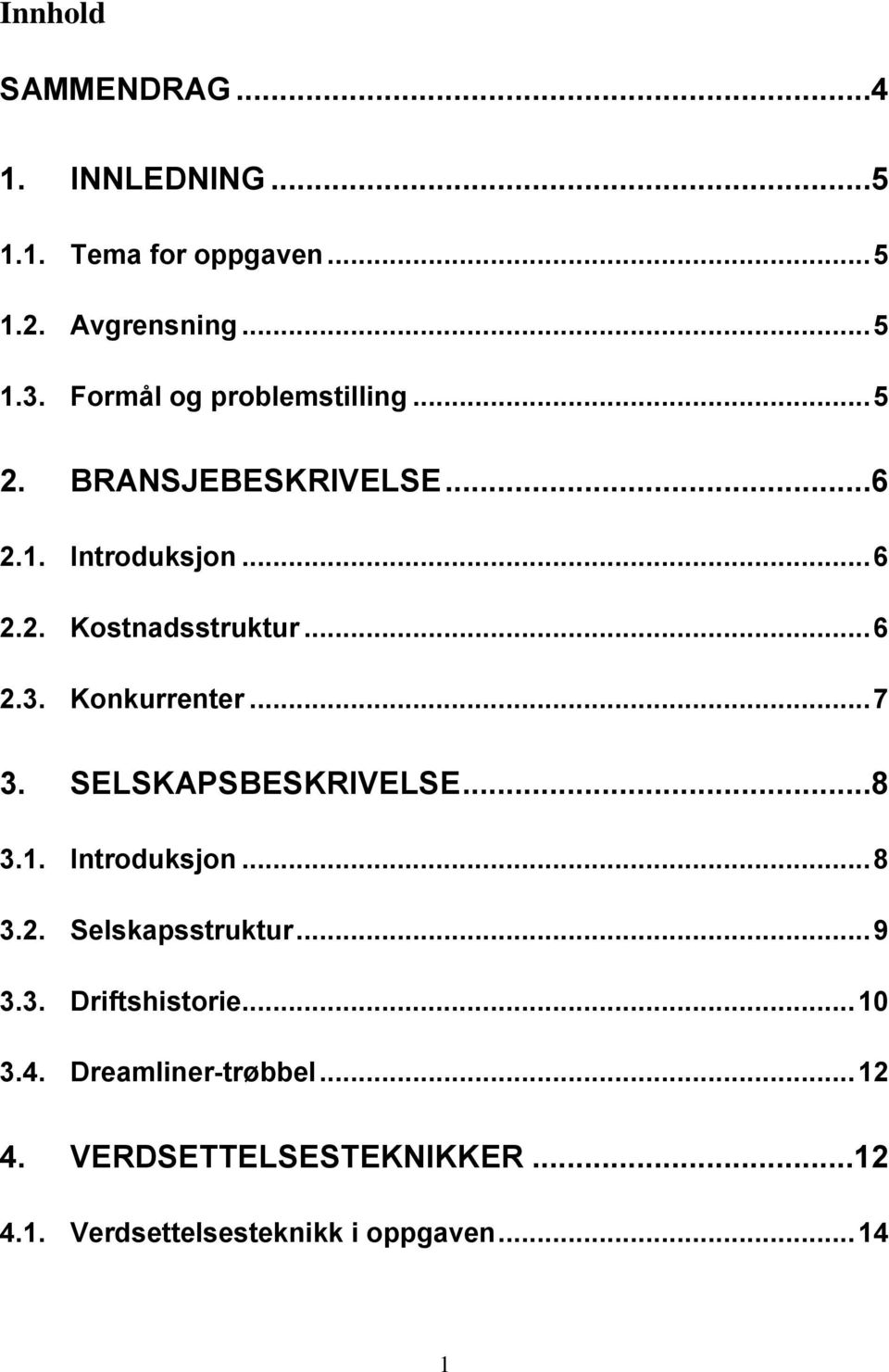 Konkurrenter... 7 3. SELSKAPSBESKRIVELSE...8 3.1. Introduksjon... 8 3.2. Selskapsstruktur... 9 3.3. Driftshistorie.