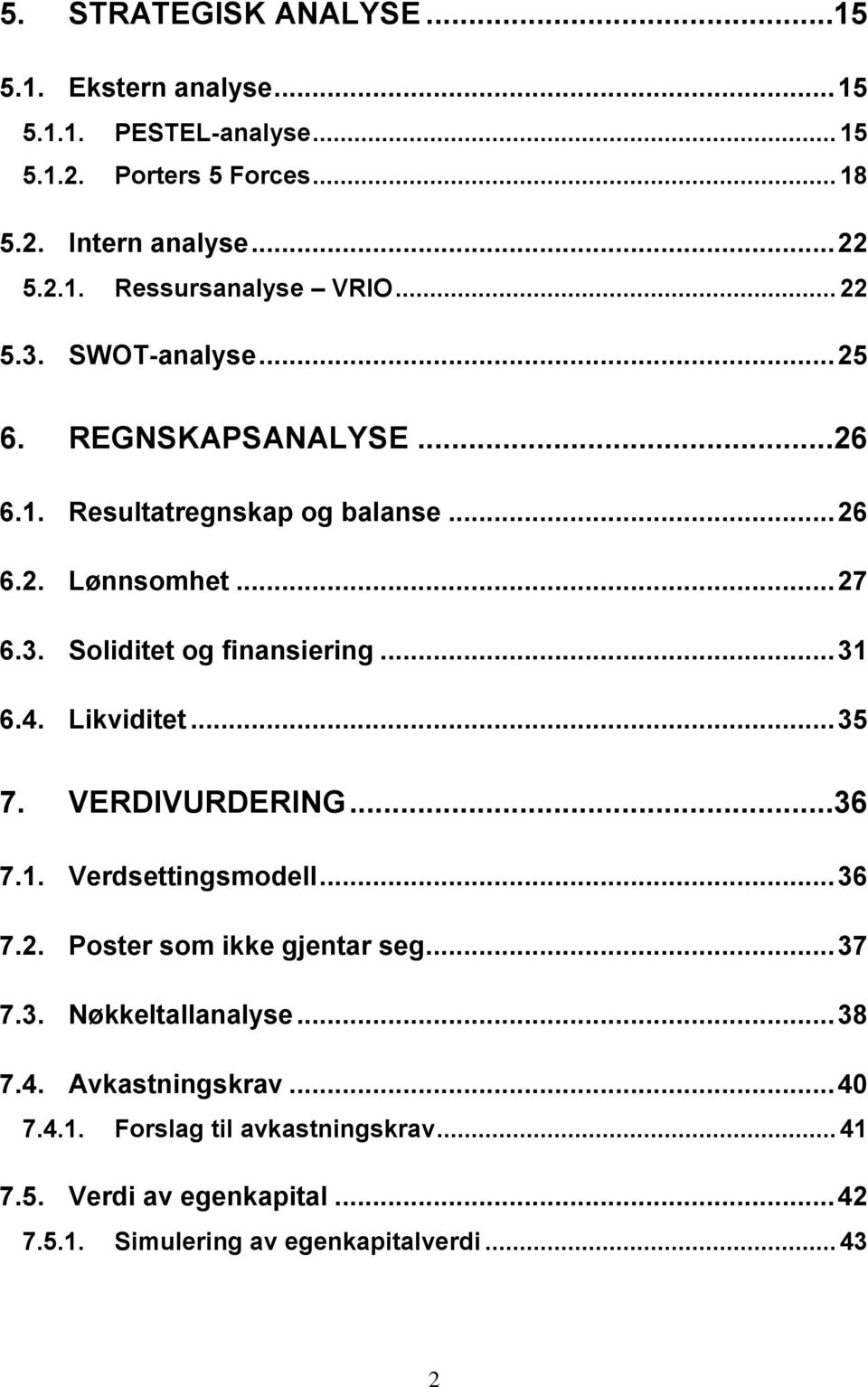 .. 31 6.4. Likviditet... 35 7. VERDIVURDERING...36 7.1. Verdsettingsmodell... 36 7.2. Poster som ikke gjentar seg... 37 7.3. Nøkkeltallanalyse... 38 7.