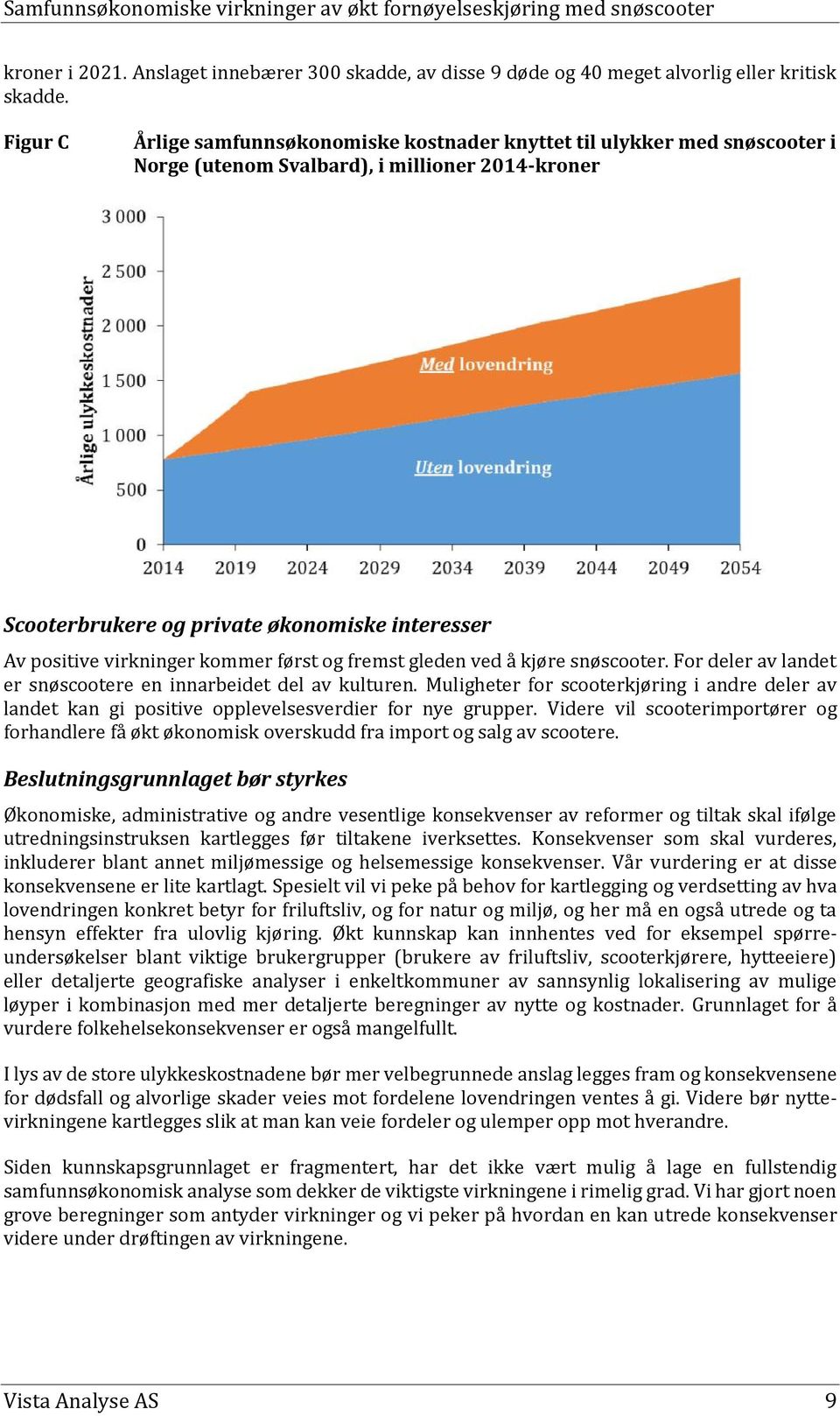 virkninger kommer først og fremst gleden ved å kjøre snøscooter. For deler av landet er snøscootere en innarbeidet del av kulturen.