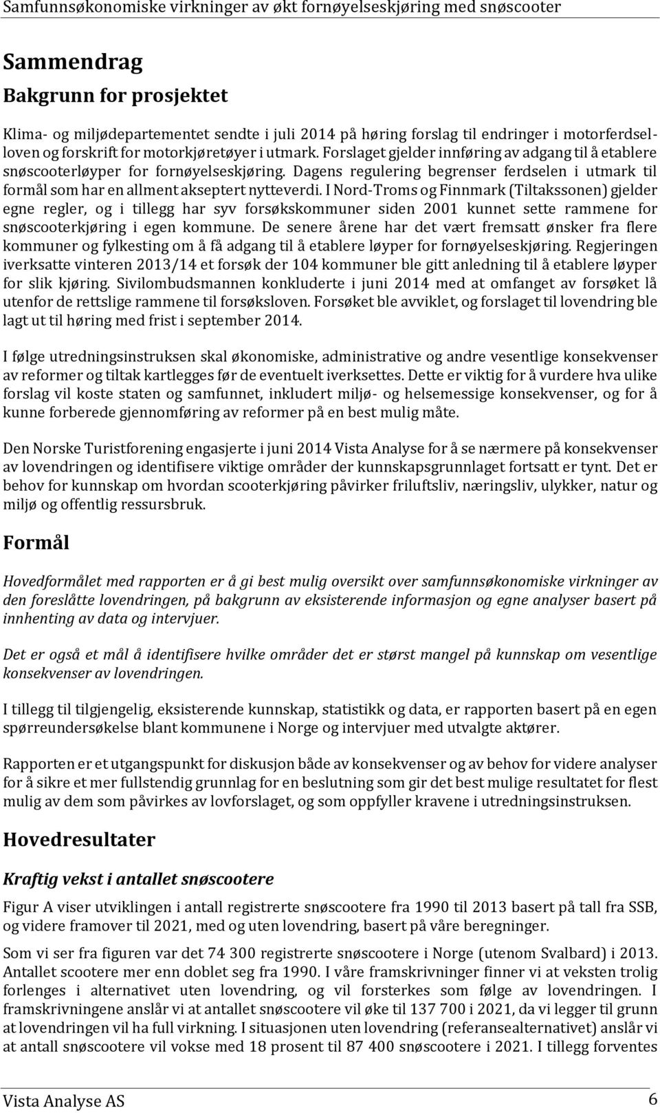 I Nord-Troms og Finnmark (Tiltakssonen) gjelder egne regler, og i tillegg har syv forsøkskommuner siden 2001 kunnet sette rammene for snøscooterkjøring i egen kommune.