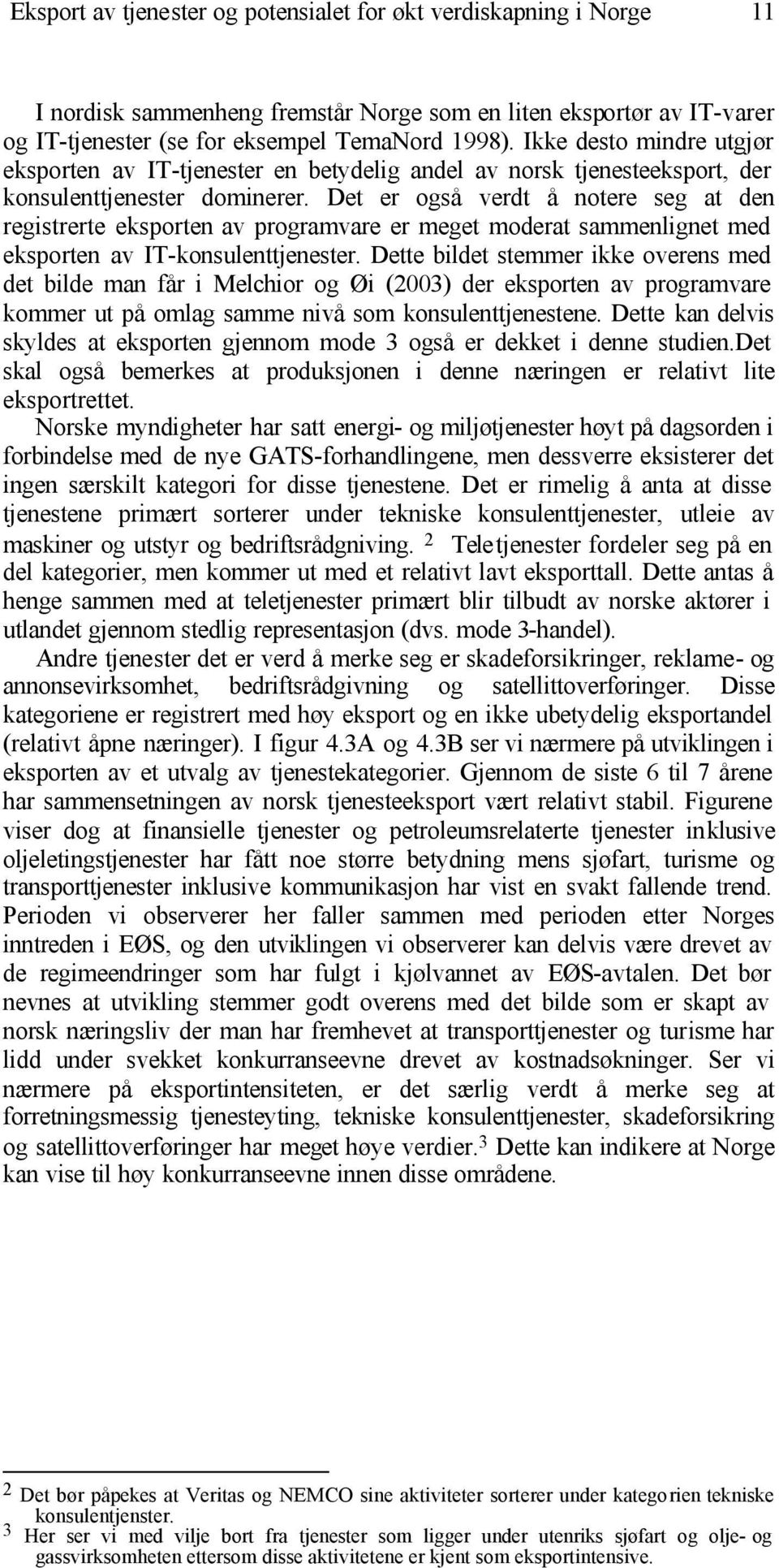 Det er også verdt å notere seg at den registrerte eksporten av programvare er meget moderat sammenlignet med eksporten av IT-konsulenttjenester.