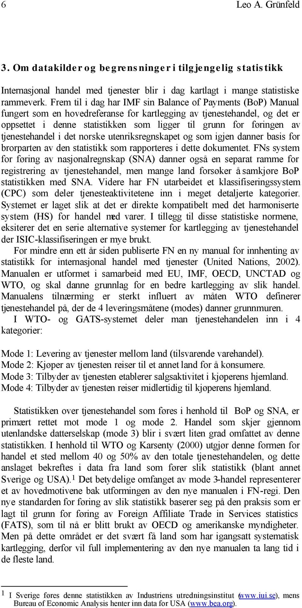 av tjenestehandel i det norske utenriksregnskapet og som igjen danner basis for brorparten av den statistikk som rapporteres i dette dokumentet.