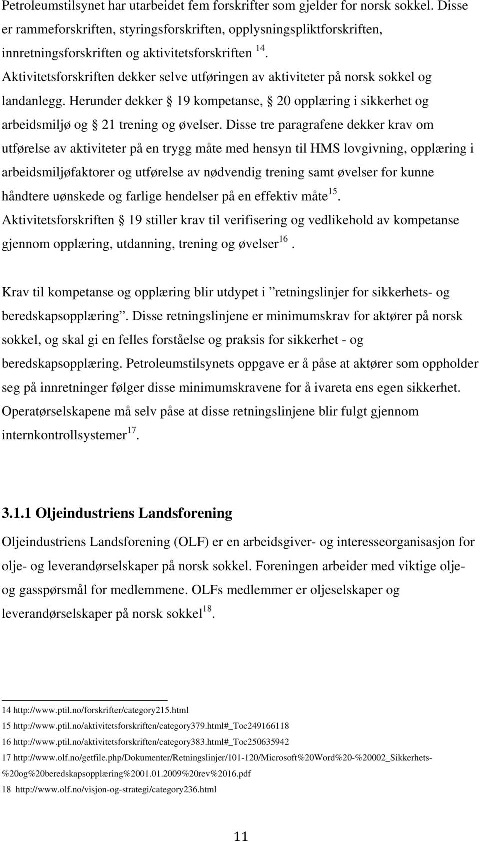 Aktivitetsforskriften dekker selve utføringen av aktiviteter på norsk sokkel og landanlegg. Herunder dekker 19 kompetanse, 20 opplæring i sikkerhet og arbeidsmiljø og 21 trening og øvelser.