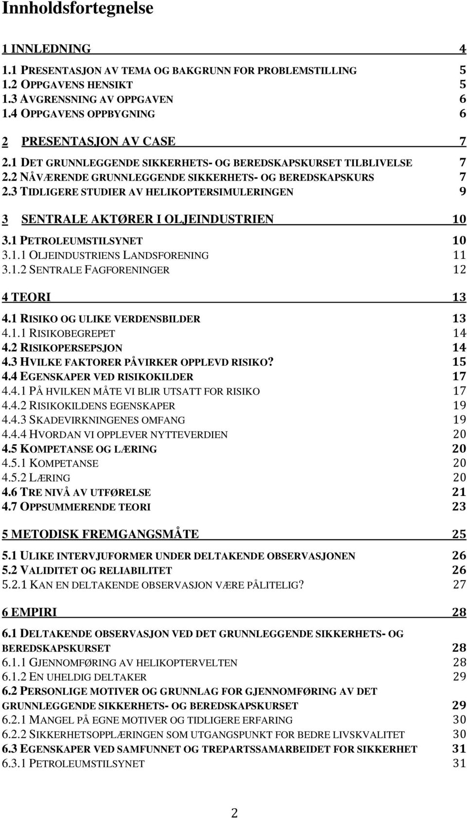 3 TIDLIGERE STUDIER AV HELIKOPTERSIMULERINGEN 9 3 SENTRALE AKTØRER I OLJEINDUSTRIEN 10 3.1 PETROLEUMSTILSYNET 10 3.1.1 OLJEINDUSTRIENS LANDSFORENING 11 3.1.2 SENTRALE FAGFORENINGER 12 4 TEORI 13 4.