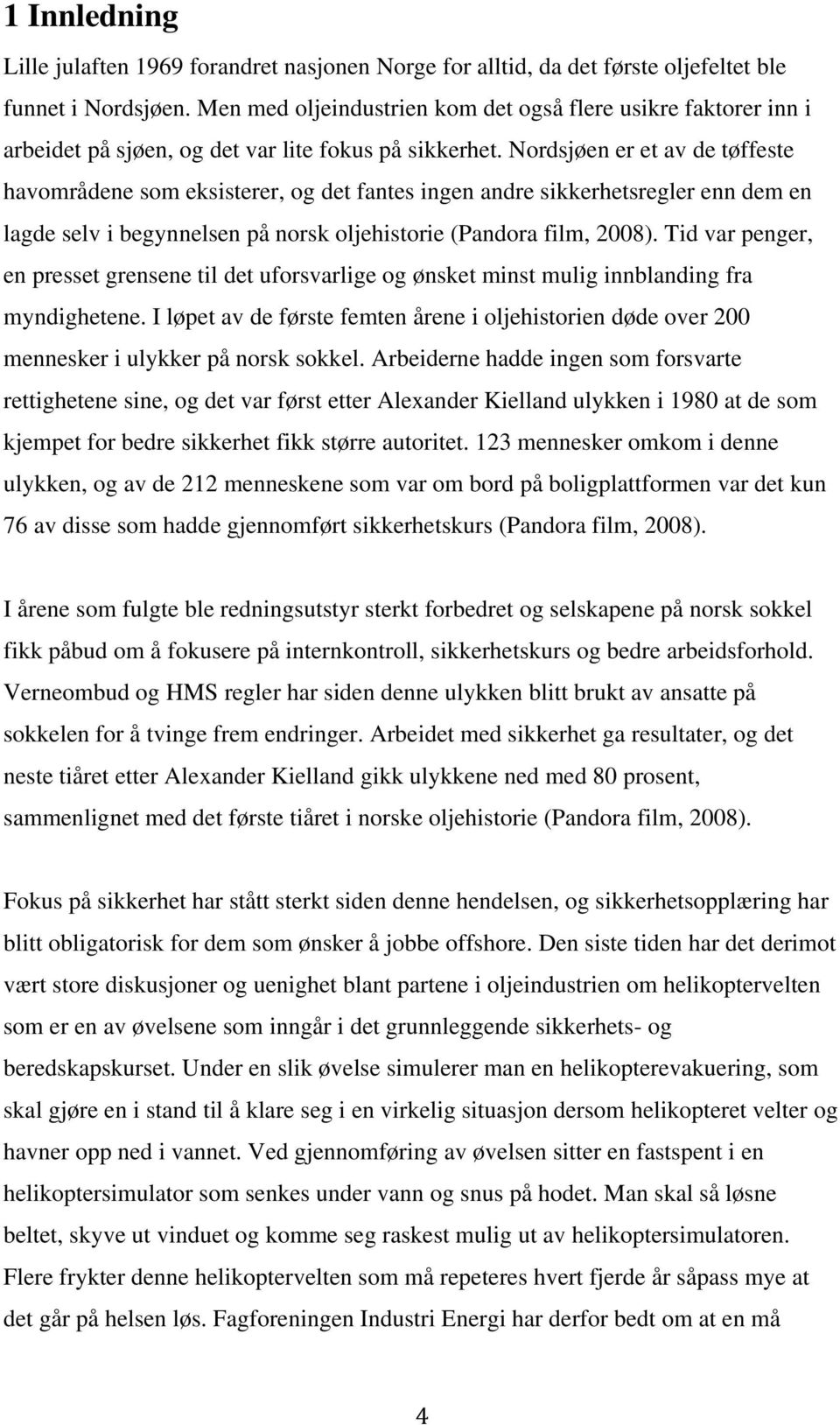 Nordsjøen er et av de tøffeste havområdene som eksisterer, og det fantes ingen andre sikkerhetsregler enn dem en lagde selv i begynnelsen på norsk oljehistorie (Pandora film, 2008).