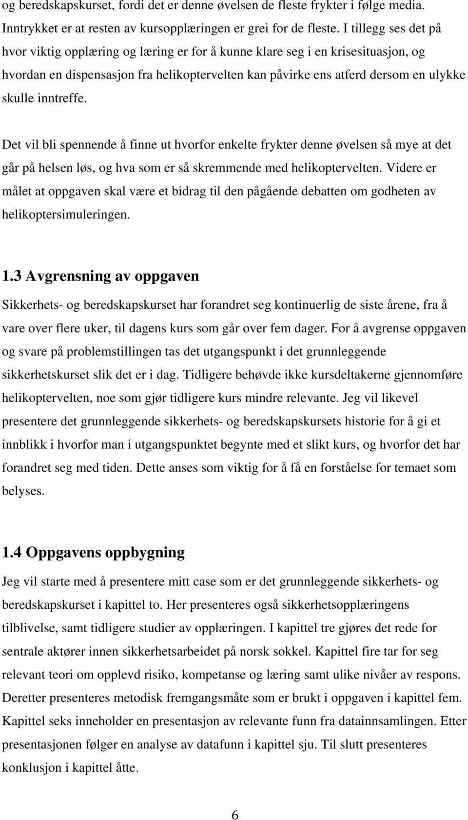 inntreffe. Det vil bli spennende å finne ut hvorfor enkelte frykter denne øvelsen så mye at det går på helsen løs, og hva som er så skremmende med helikoptervelten.