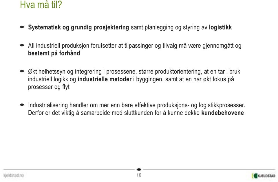 Økt helhetssyn og integrering i prosessene, større produktorientering, at en tar i bruk industriell logikk og industrielle metoder i