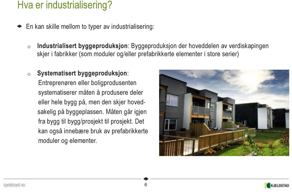 verdiskapingen skjer i fabrikker (som moduler og/eller prefabrikkerte elementer i store serier) o Systematisert byggeproduksjon: