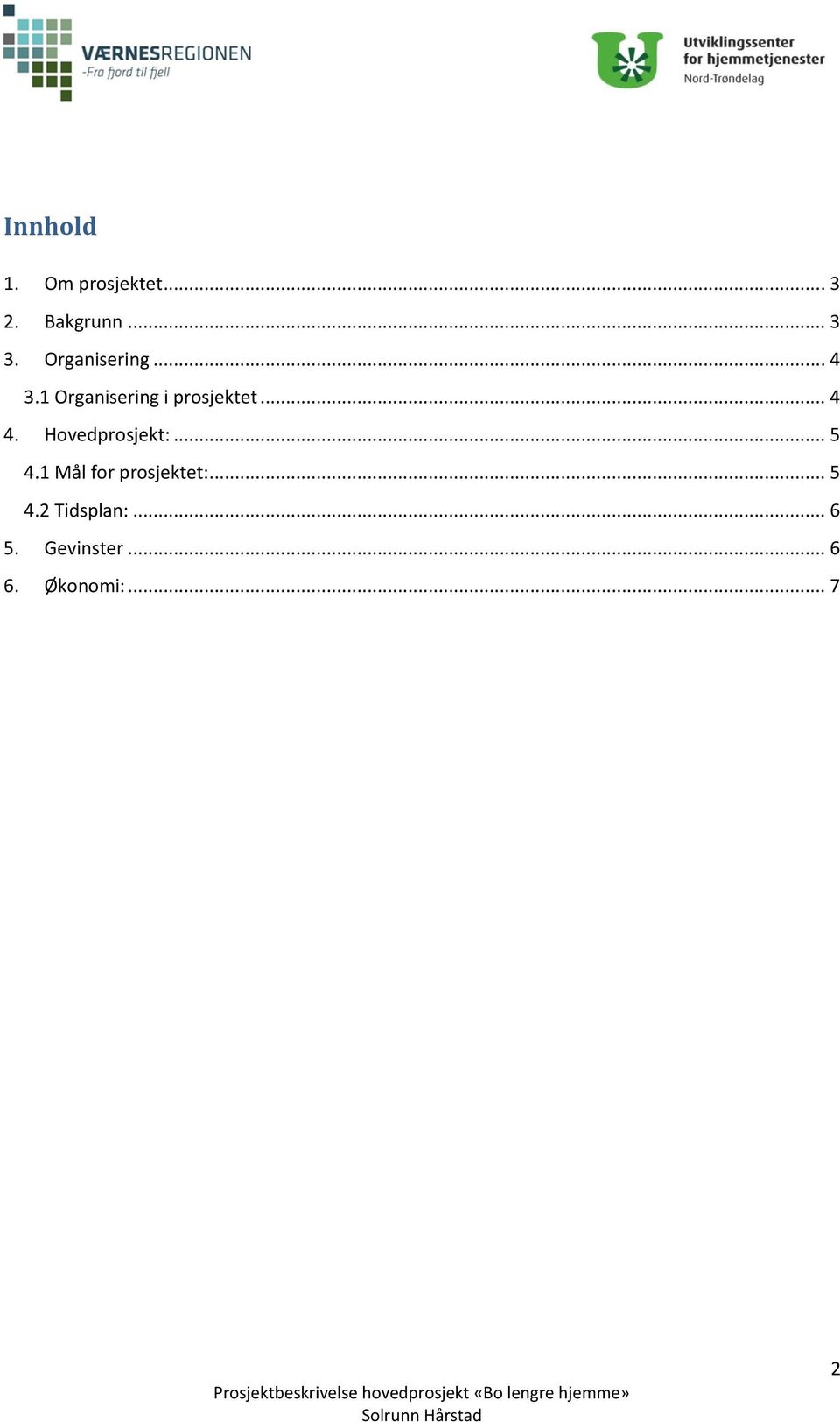 Hovedprosjekt:... 5 4.1 Mål for prosjektet:... 5 4.2 Tidsplan:.