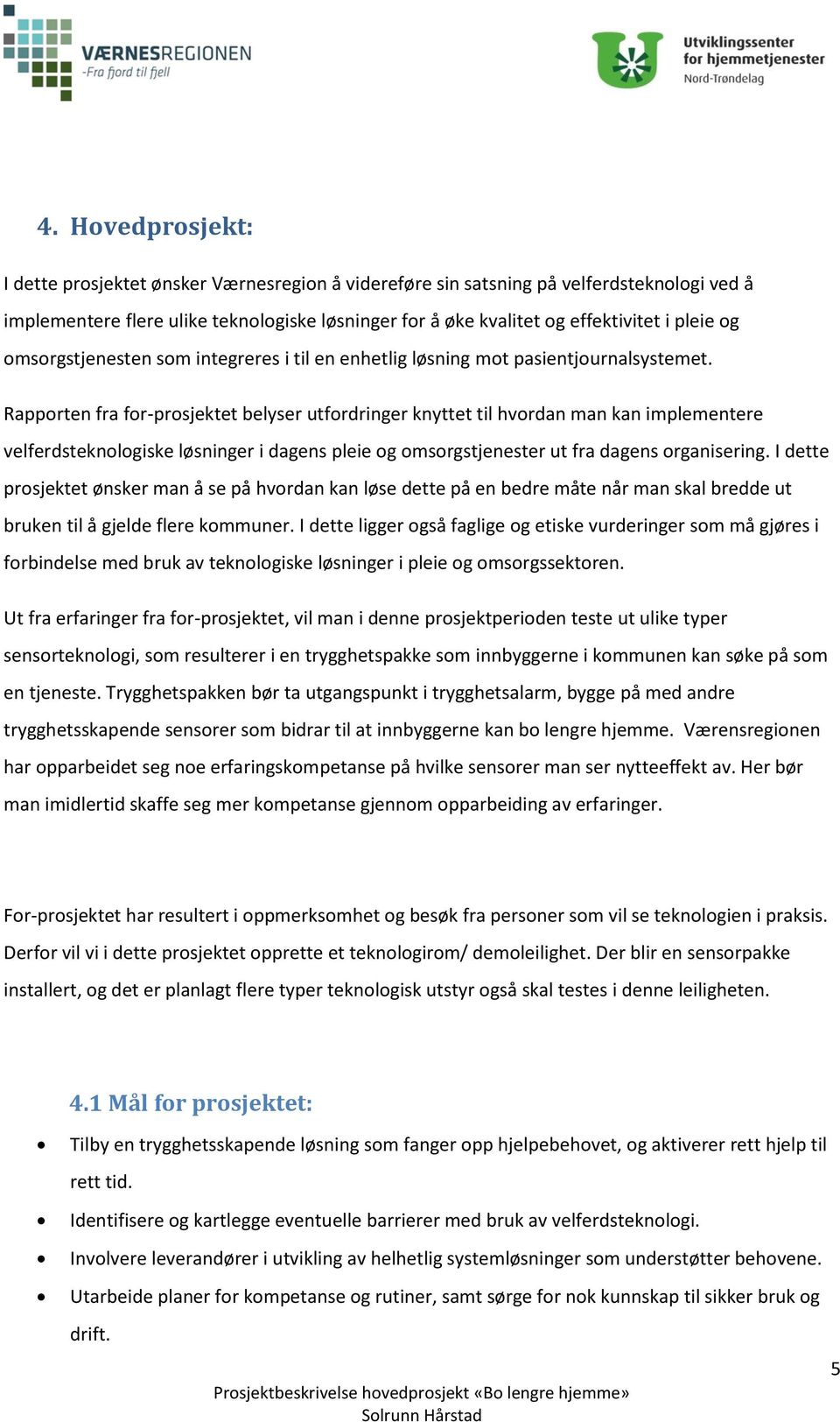 Rapporten fra for-prosjektet belyser utfordringer knyttet til hvordan man kan implementere velferdsteknologiske løsninger i dagens pleie og omsorgstjenester ut fra dagens organisering.