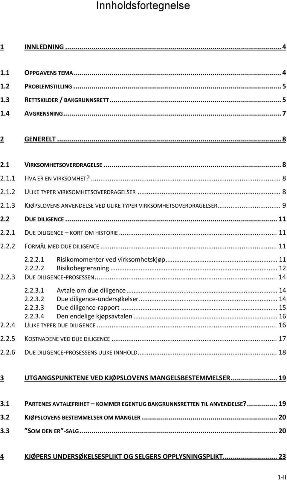 .. 11 2.2.2.1 Risikomomenter ved virksomhetskjøp... 11 2.2.2.2 Risikobegrensning... 12 2.2.3 DUE DILIGENCE-PROSESSEN... 14 2.2.3.1 Avtale om due diligence... 14 2.2.3.2 Due diligence-undersøkelser.