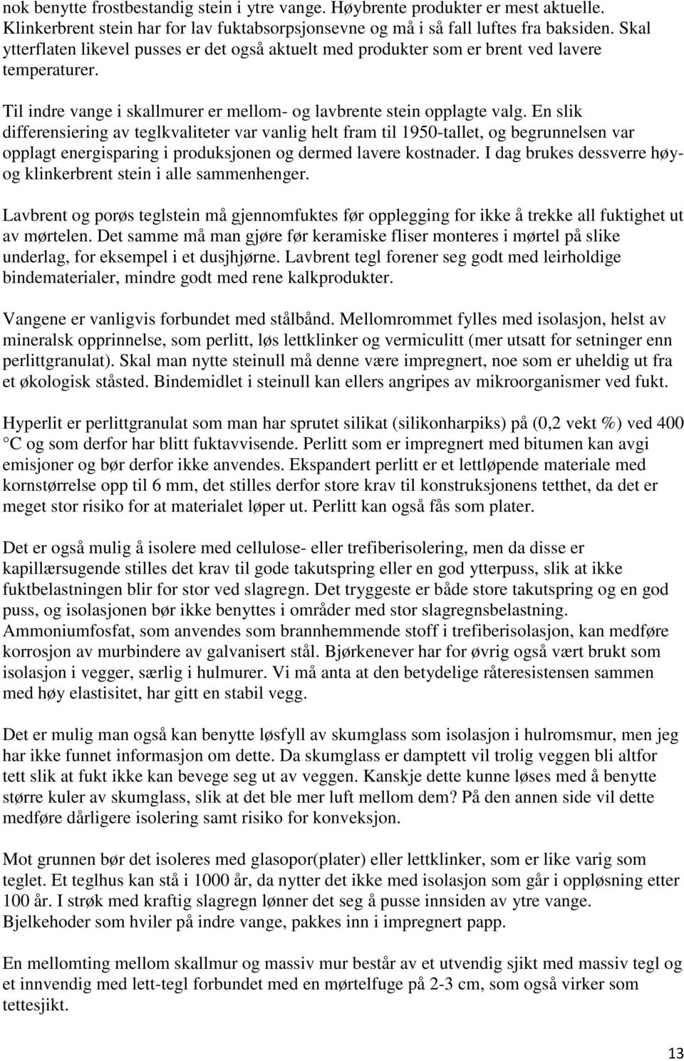 En slik differensiering av teglkvaliteter var vanlig helt fram til 1950-tallet, og begrunnelsen var opplagt energisparing i produksjonen og dermed lavere kostnader.