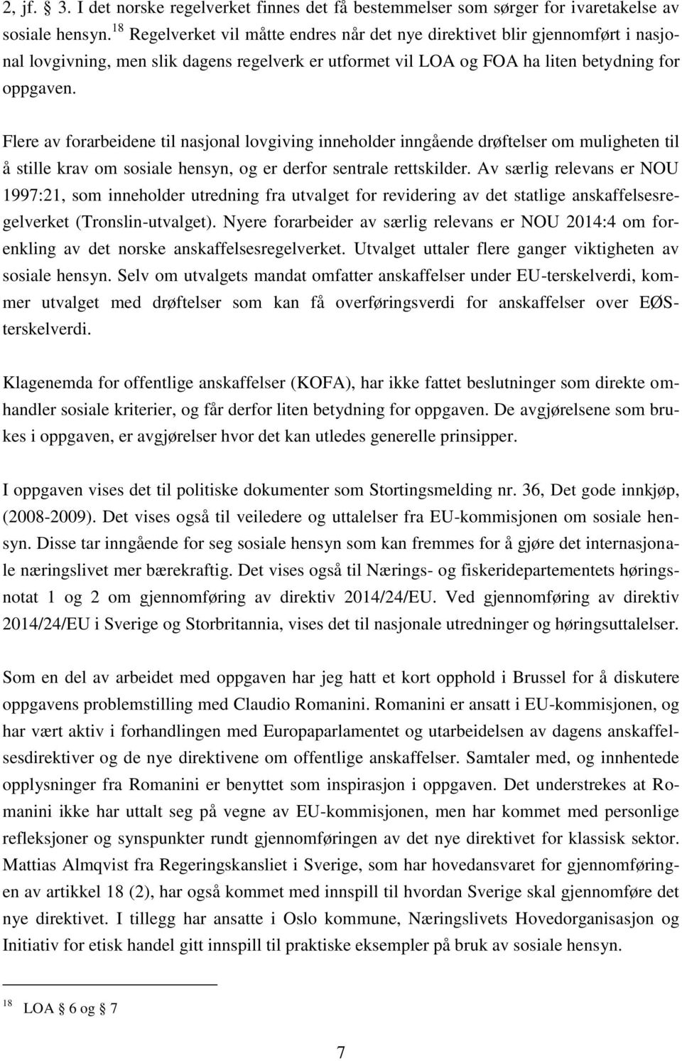 Flere av forarbeidene til nasjonal lovgiving inneholder inngående drøftelser om muligheten til å stille krav om sosiale hensyn, og er derfor sentrale rettskilder.