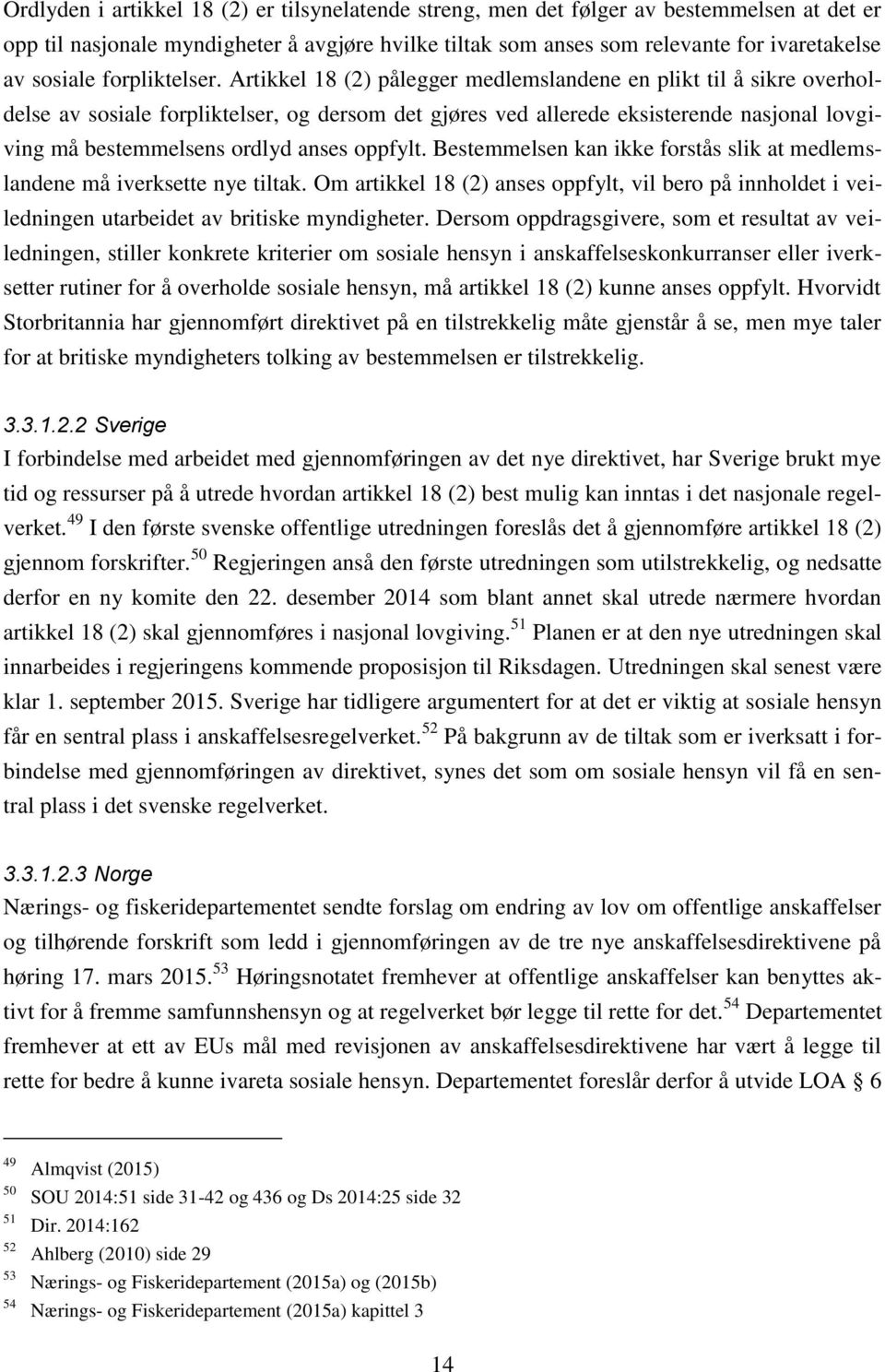 Artikkel 18 (2) pålegger medlemslandene en plikt til å sikre overholdelse av sosiale forpliktelser, og dersom det gjøres ved allerede eksisterende nasjonal lovgiving må bestemmelsens ordlyd anses