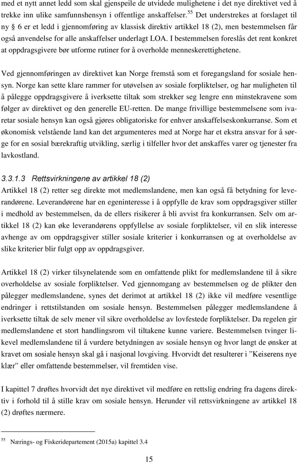 I bestemmelsen foreslås det rent konkret at oppdragsgivere bør utforme rutiner for å overholde menneskerettighetene.