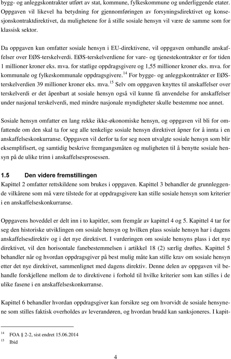 Da oppgaven kun omfatter sosiale hensyn i EU-direktivene, vil oppgaven omhandle anskaffelser over EØS-terskelverdi.