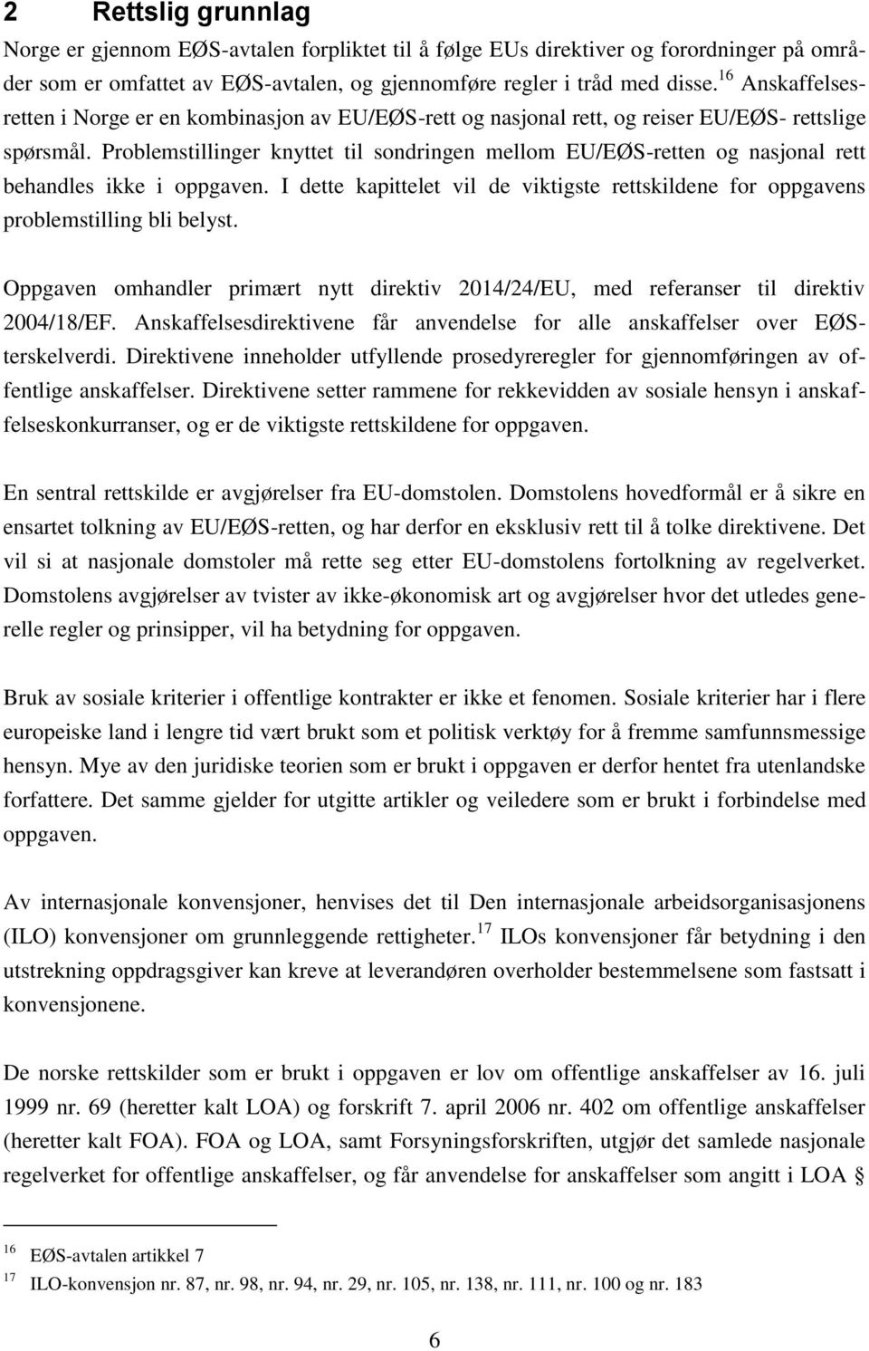 Problemstillinger knyttet til sondringen mellom EU/EØS-retten og nasjonal rett behandles ikke i oppgaven. I dette kapittelet vil de viktigste rettskildene for oppgavens problemstilling bli belyst.