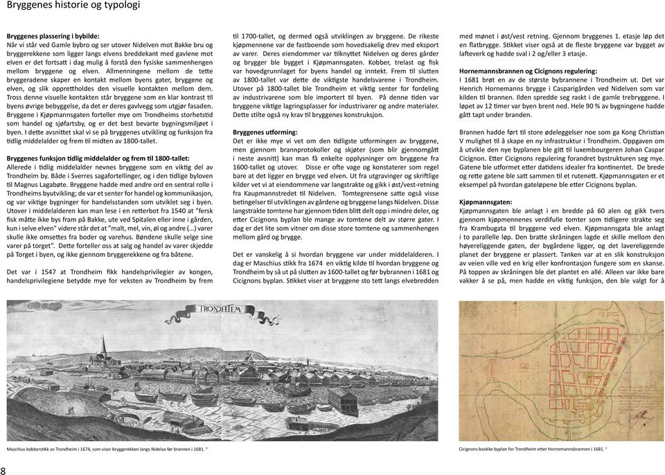 Allmenningene mellom de tette bryggeradene skaper en kontakt mellom byens gater, bryggene og elven, og slik opprettholdes den visuelle kontakten mellom dem.