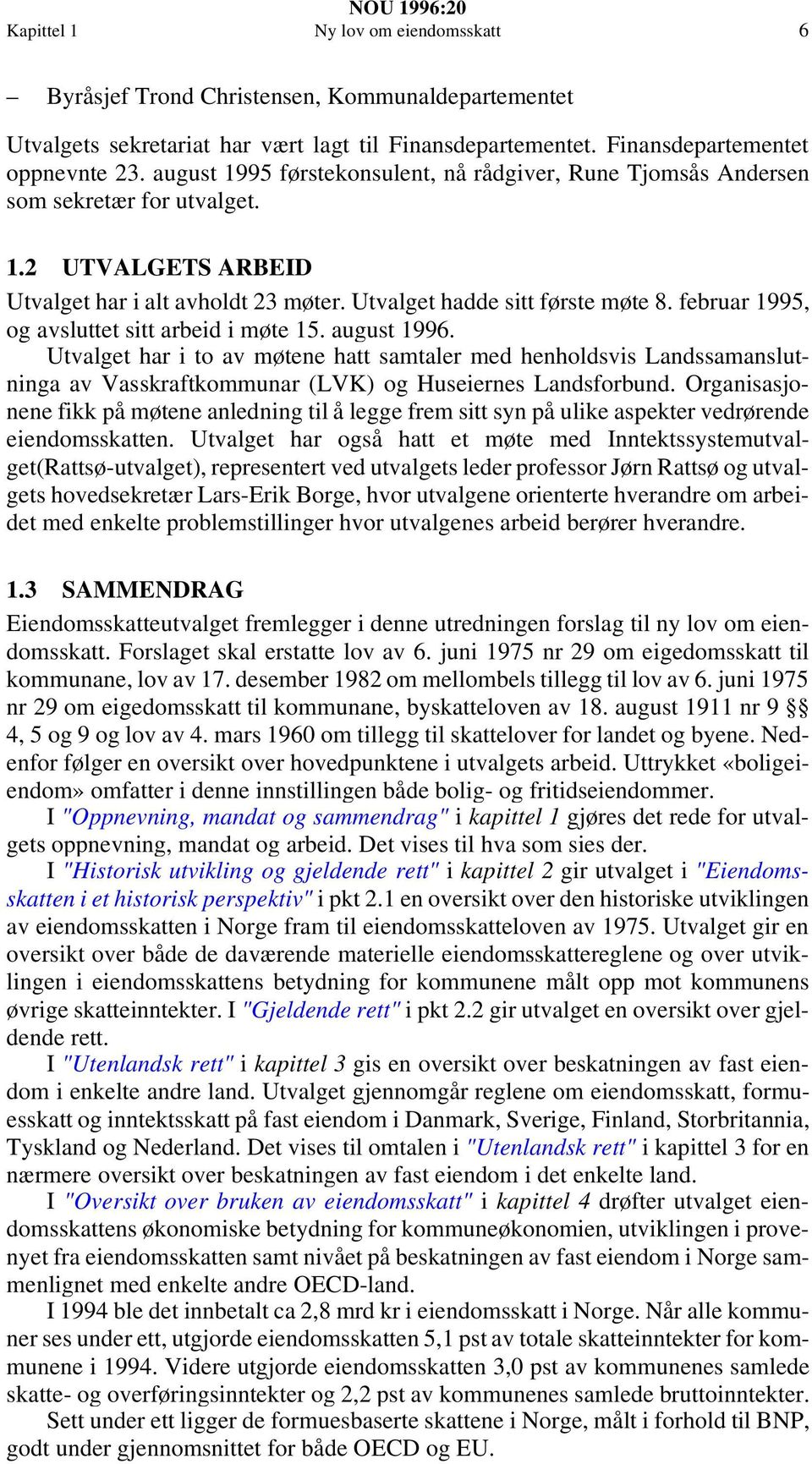 februar 1995, og avsluttet sitt arbeid i møte 15. august 1996. Utvalget har i to av møtene hatt samtaler med henholdsvis Landssamanslutninga av Vasskraftkommunar (LVK) og Huseiernes Landsforbund.