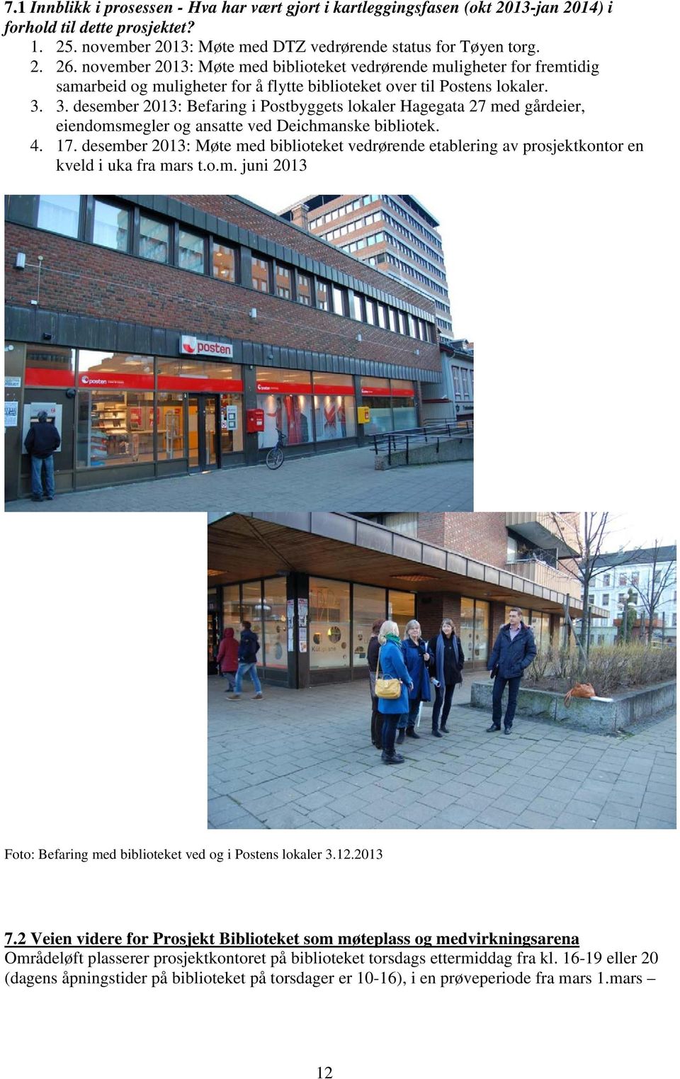 3. desember 2013: Befaring i Postbyggets lokaler Hagegata 27 med gårdeier, eiendomsmegler og ansatte ved Deichmanske bibliotek. 4. 17.