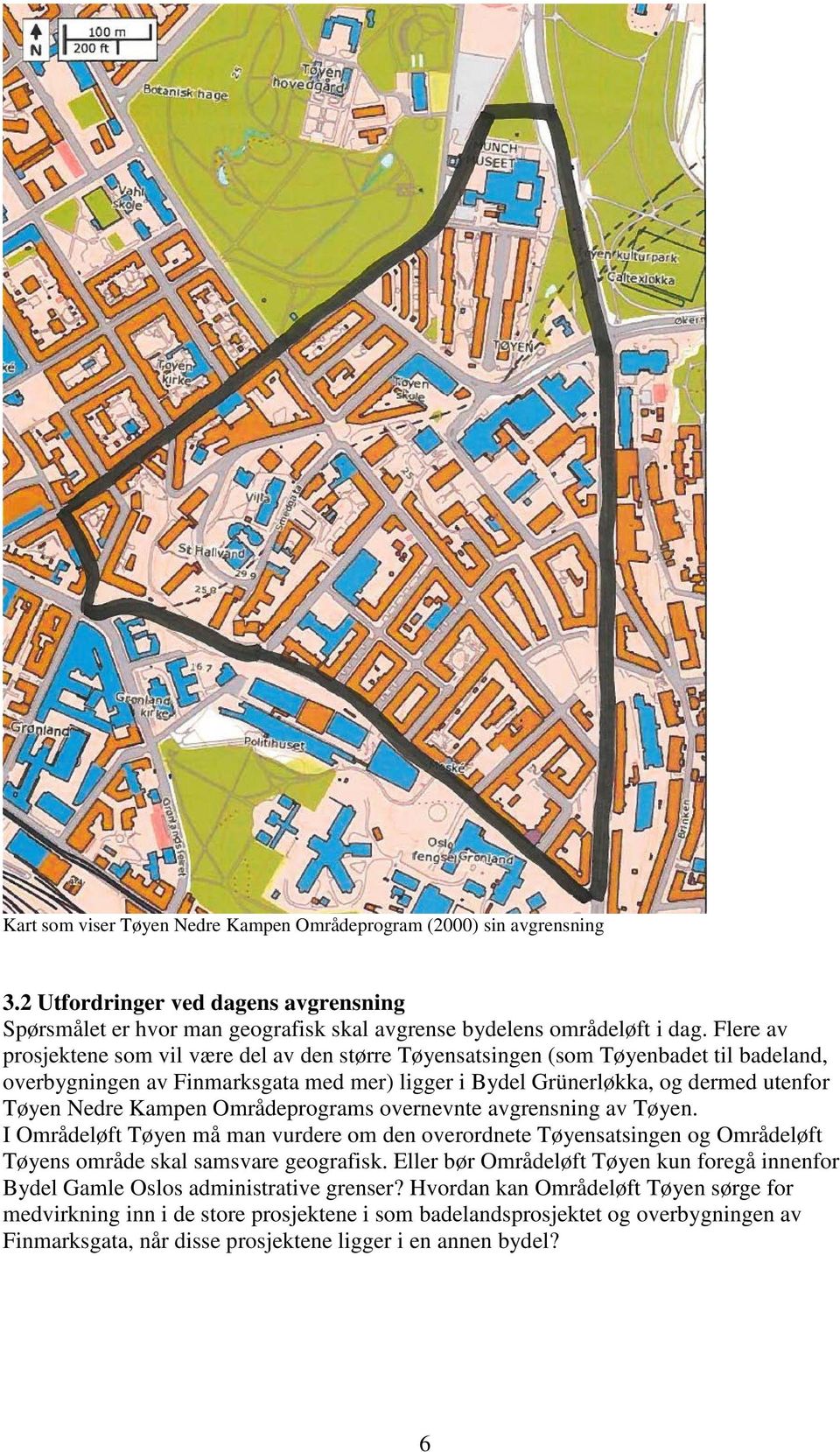 Kampen Områdeprograms overnevnte avgrensning av Tøyen. I Områdeløft Tøyen må man vurdere om den overordnete Tøyensatsingen og Områdeløft Tøyens område skal samsvare geografisk.