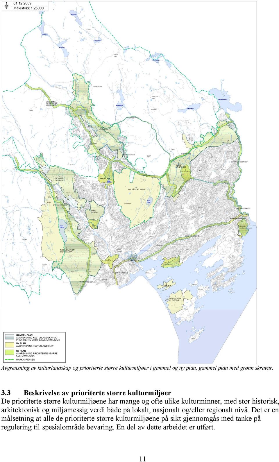 stor historisk, arkitektonisk og miljømessig verdi både på lokalt, nasjonalt og/eller regionalt nivå.