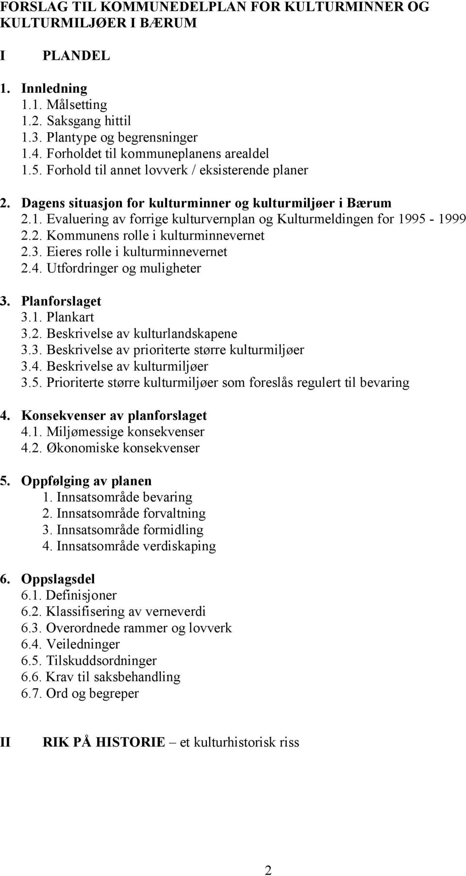 2. Kommunens rolle i kulturminnevernet 2.3. Eieres rolle i kulturminnevernet 2.4. Utfordringer og muligheter 3. Planforslaget 3.1. Plankart 3.2. Beskrivelse av kulturlandskapene 3.3. Beskrivelse av prioriterte større kulturmiljøer 3.