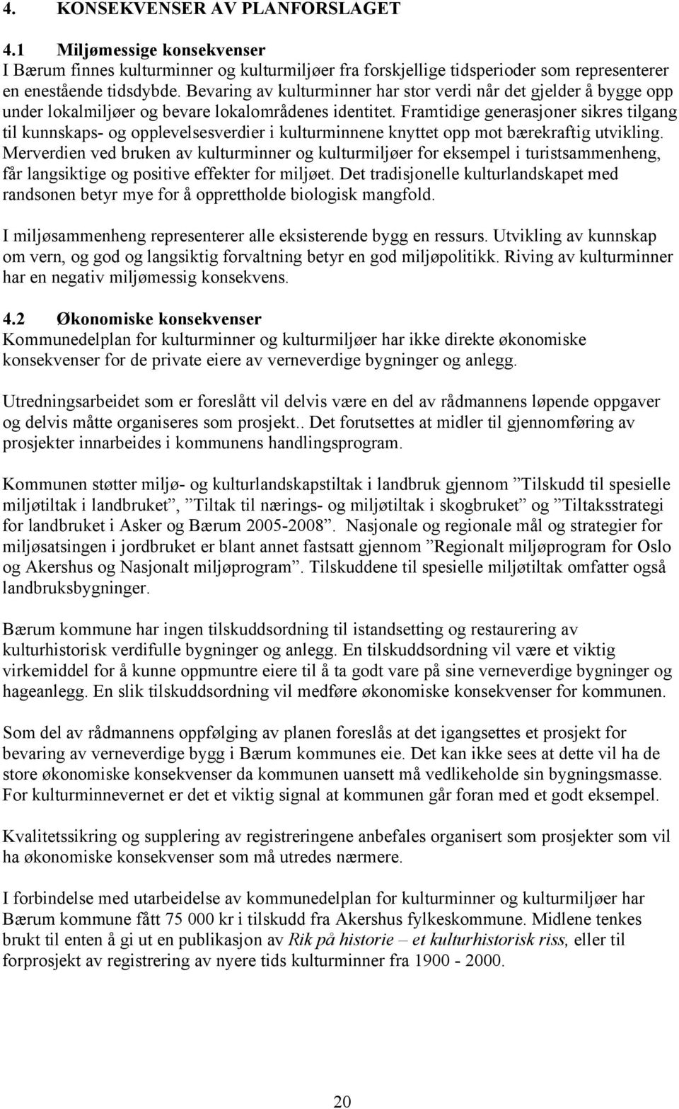 Framtidige generasjoner sikres tilgang til kunnskaps- og opplevelsesverdier i kulturminnene knyttet opp mot bærekraftig utvikling.