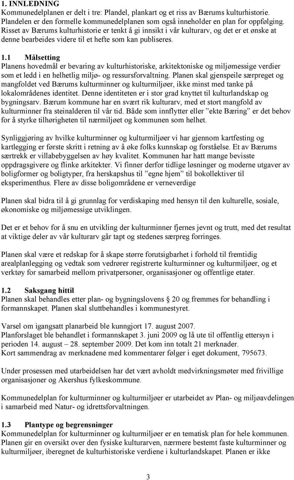 1 Målsetting Planens hovedmål er bevaring av kulturhistoriske, arkitektoniske og miljømessige verdier som et ledd i en helhetlig miljø- og ressursforvaltning.