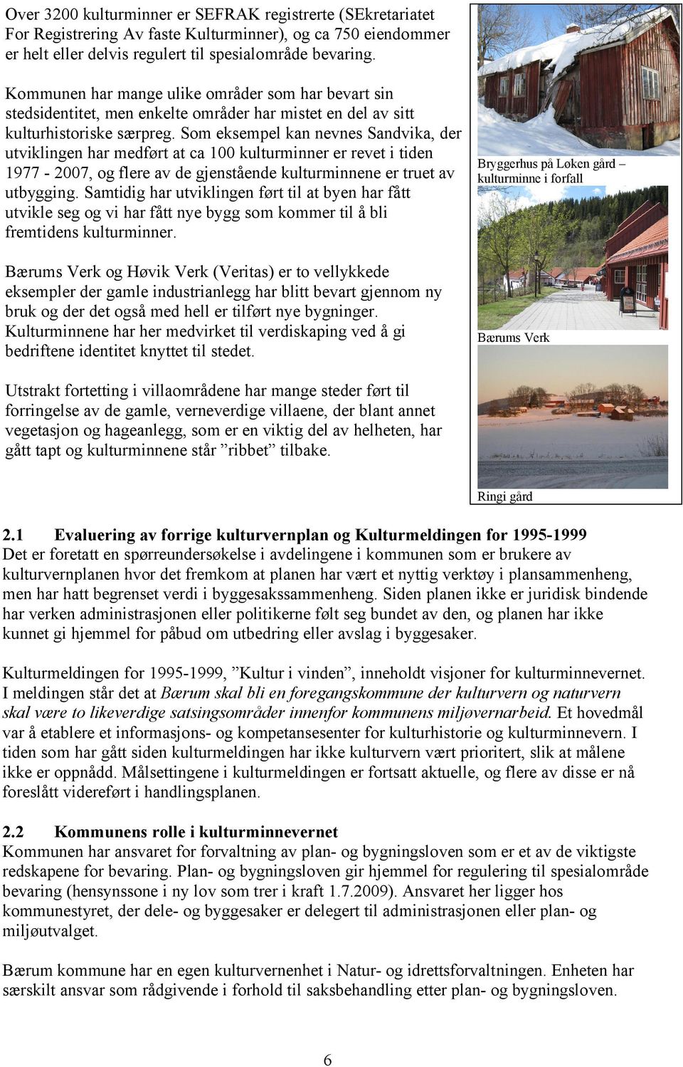 Som eksempel kan nevnes Sandvika, der utviklingen har medført at ca 100 kulturminner er revet i tiden 1977-2007, og flere av de gjenstående kulturminnene er truet av utbygging.