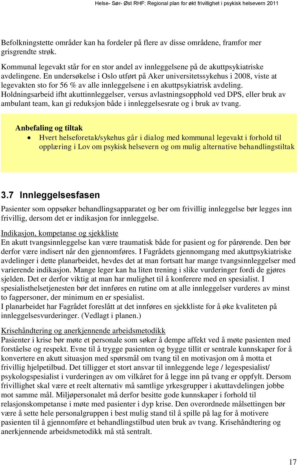 Holdningsarbeid ifht akuttinnleggelser, versus avlastningsopphold ved DPS, eller bruk av ambulant team, kan gi reduksjon både i innleggelsesrate og i bruk av tvang.