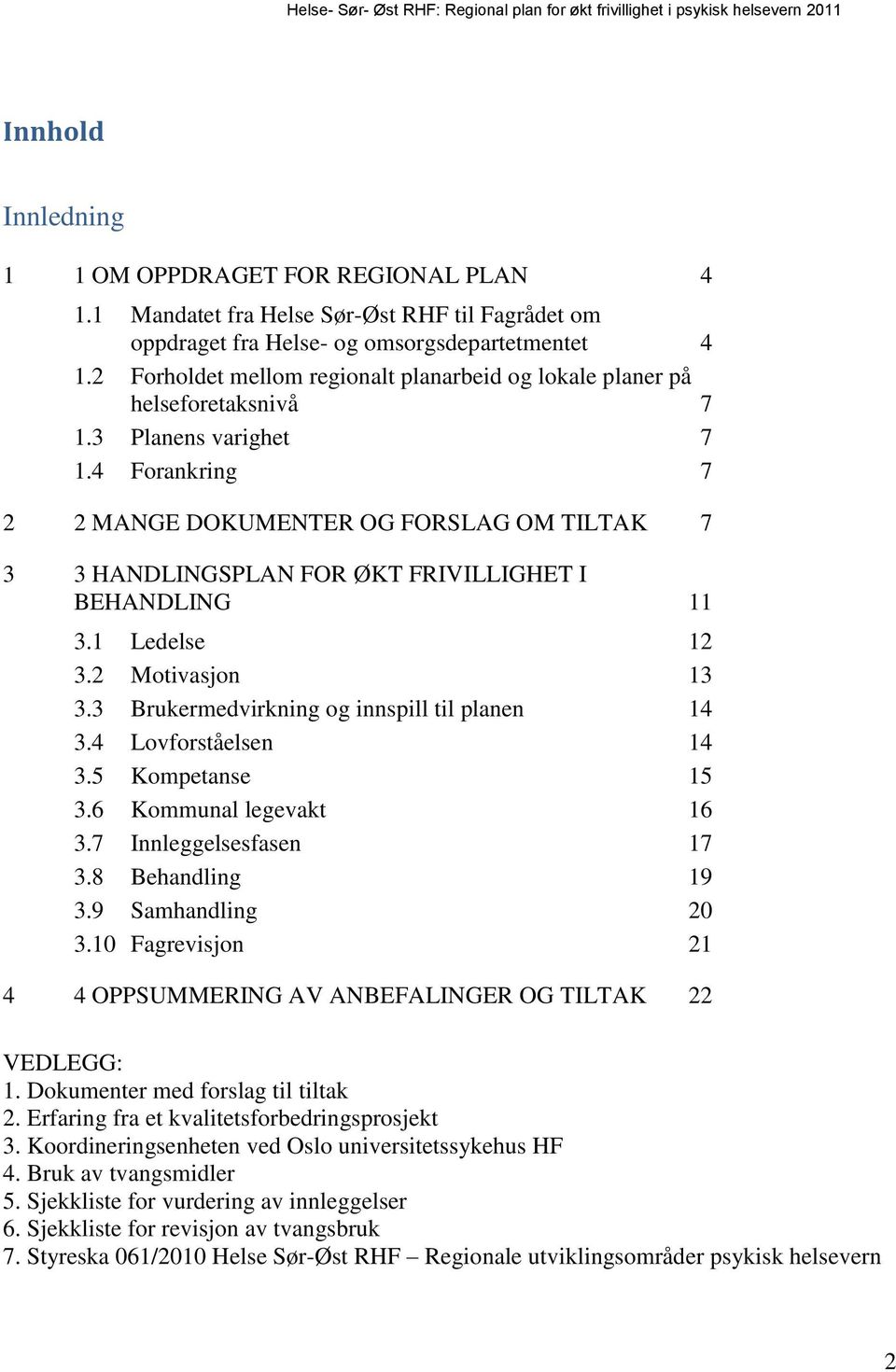 4 Forankring 7 2 2 MANGE DOKUMENTER OG FORSLAG OM TILTAK 7 3 3 HANDLINGSPLAN FOR ØKT FRIVILLIGHET I BEHANDLING 11 3.1 Ledelse 12 3.2 Motivasjon 13 3.3 Brukermedvirkning og innspill til planen 14 3.