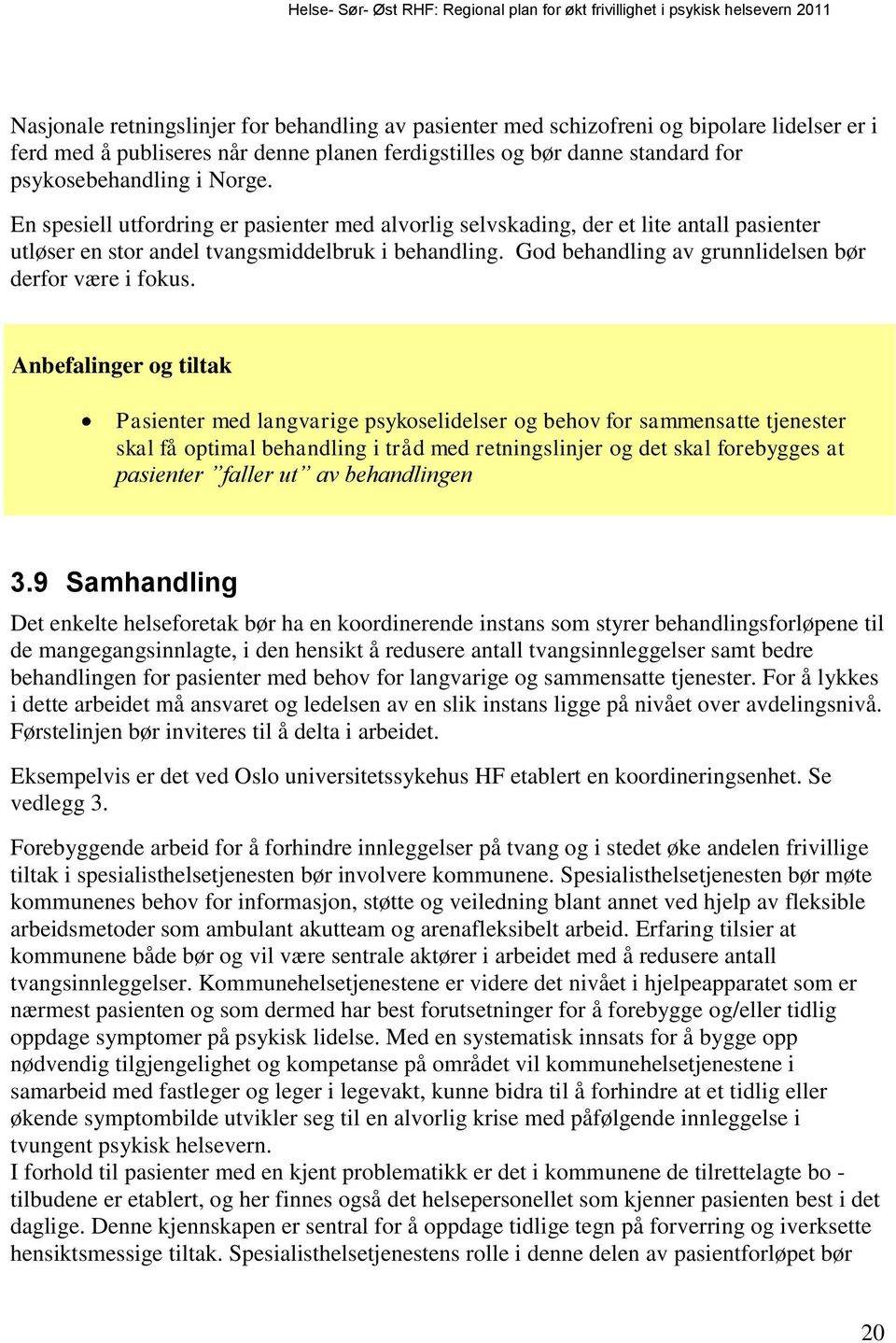 Anbefalinger og tiltak Pasienter med langvarige psykoselidelser og behov for sammensatte tjenester skal få optimal behandling i tråd med retningslinjer og det skal forebygges at pasienter faller ut