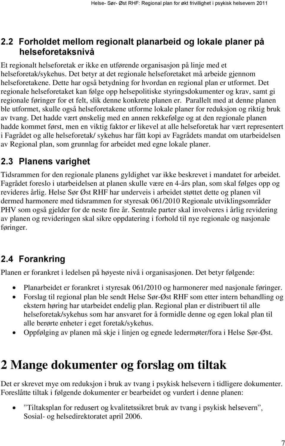 Det regionale helseforetaket kan følge opp helsepolitiske styringsdokumenter og krav, samt gi regionale føringer for et felt, slik denne konkrete planen er.