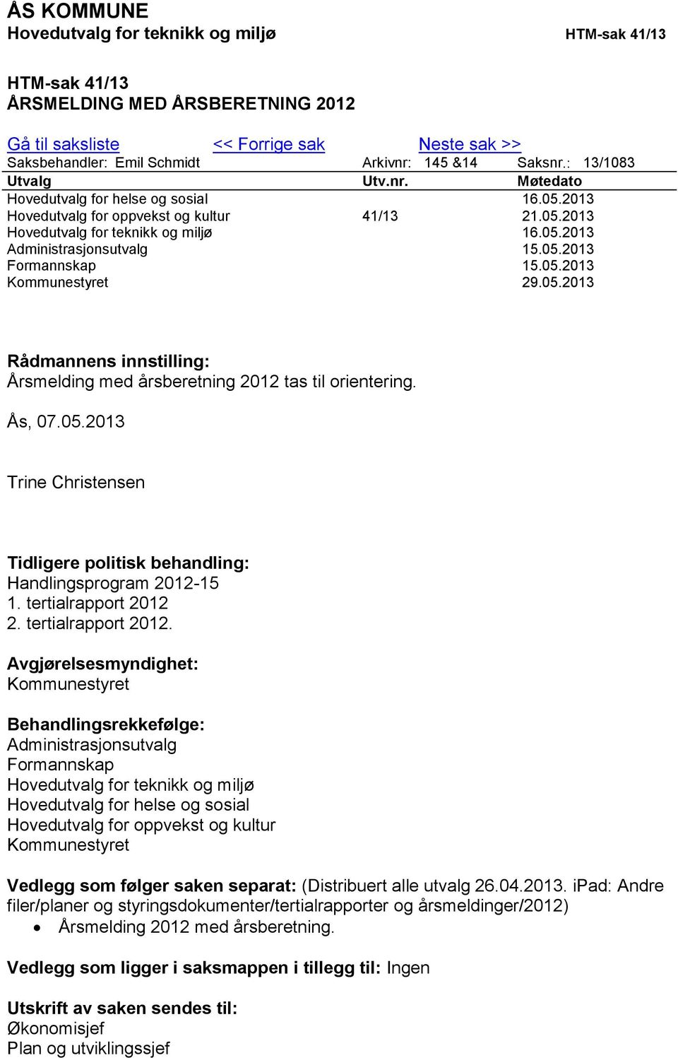 05.2013 Formannskap 15.05.2013 Kommunestyret 29.05.2013 Rådmannens innstilling: Årsmelding med årsberetning 2012 tas til orientering. Ås, 07.05.2013 Trine Christensen Tidligere politisk behandling: Handlingsprogram 2012-15 1.