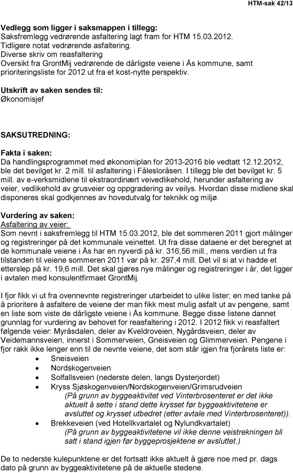 Utskrift av saken sendes til: Økonomisjef SAKSUTREDNING: Fakta i saken: Da handlingsprogrammet med økonomiplan for 2013-2016 ble vedtatt 12.12.2012, ble det bevilget kr. 2 mill.