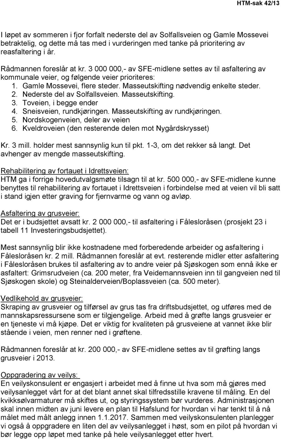 Masseutskifting nødvendig enkelte steder. 2. Nederste del av Solfallsveien. Masseutskifting. 3. Toveien, i begge ender 4. Sneisveien, rundkjøringen. Masseutskifting av rundkjøringen. 5.