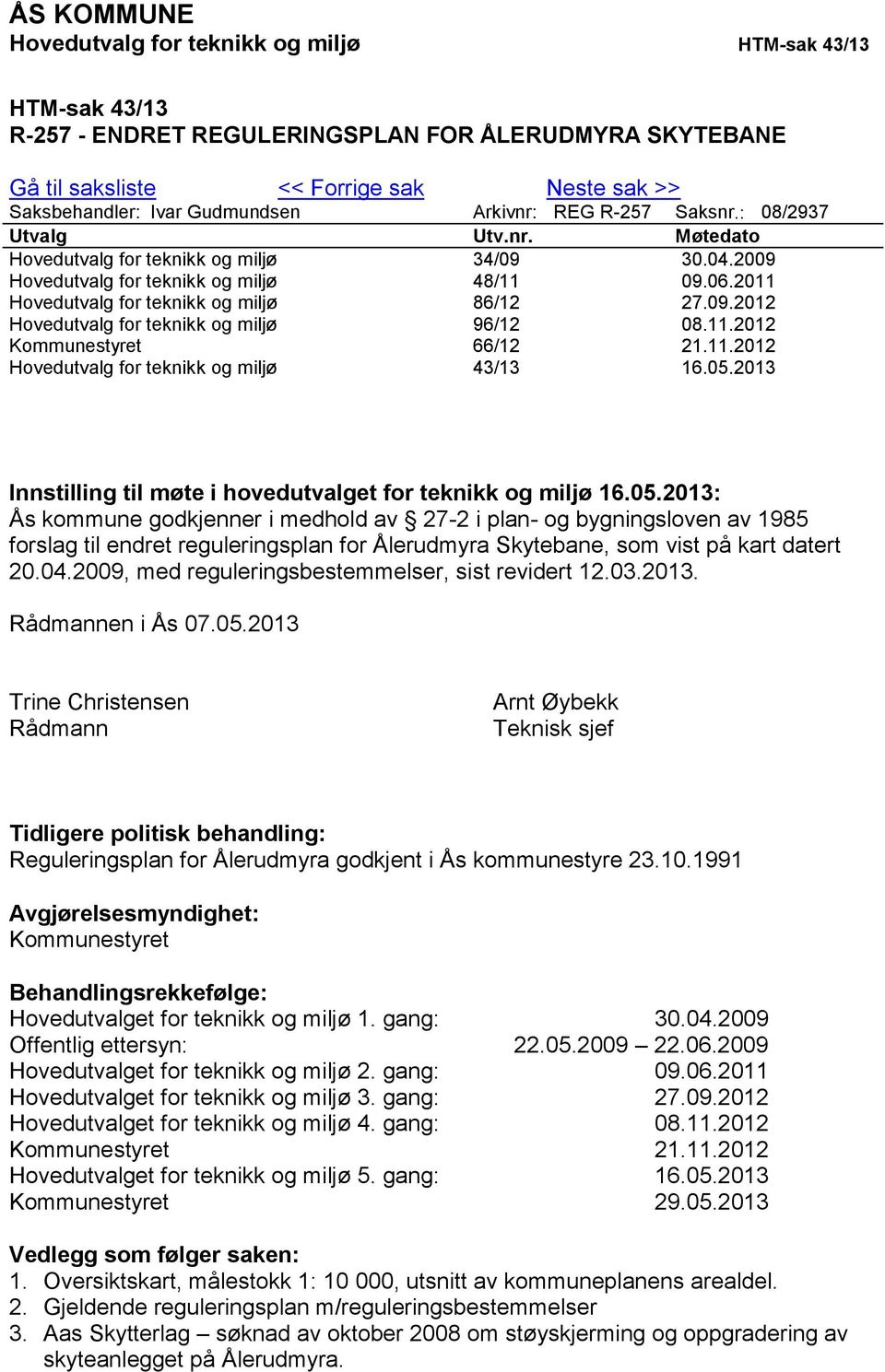 2011 Hovedutvalg for teknikk og miljø 86/12 27.09.2012 Hovedutvalg for teknikk og miljø 96/12 08.11.2012 Kommunestyret 66/12 21.11.2012 Hovedutvalg for teknikk og miljø 43/13 16.05.