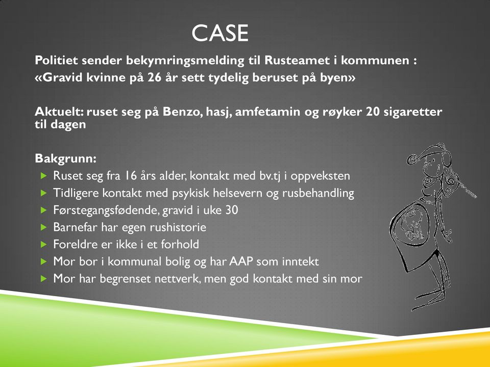 tj i oppveksten Tidligere kontakt med psykisk helsevern og rusbehandling Førstegangsfødende, gravid i uke 30 Barnefar har egen