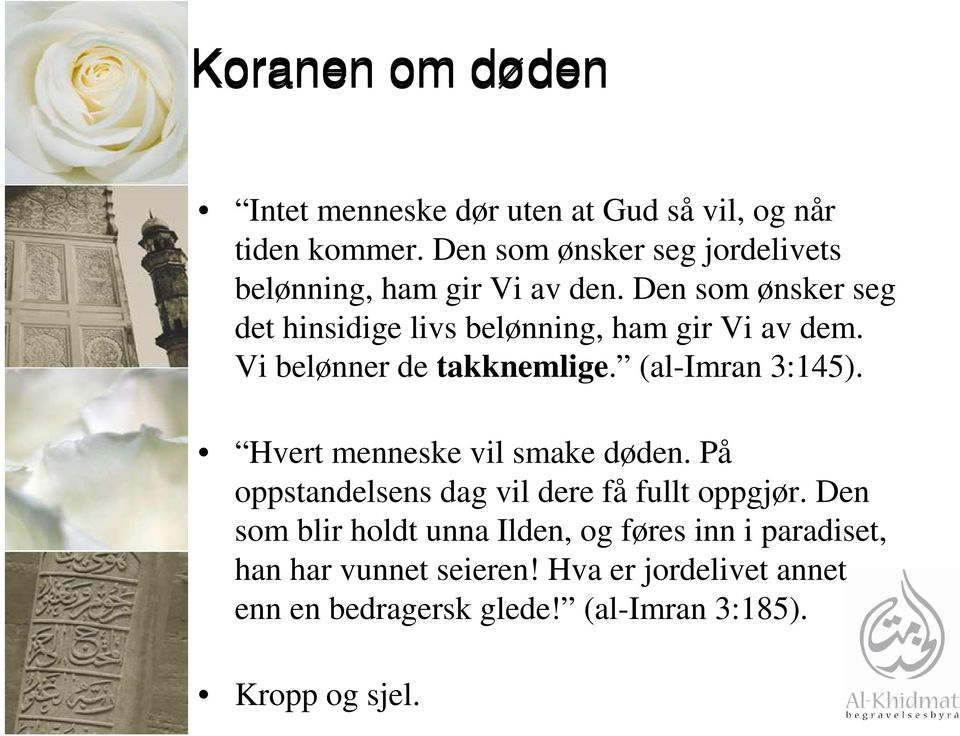 Den som ønsker seg det hinsidige livs belønning, ham gir Vi av dem. Vi belønner de takknemlige. (al-imran 3:145).