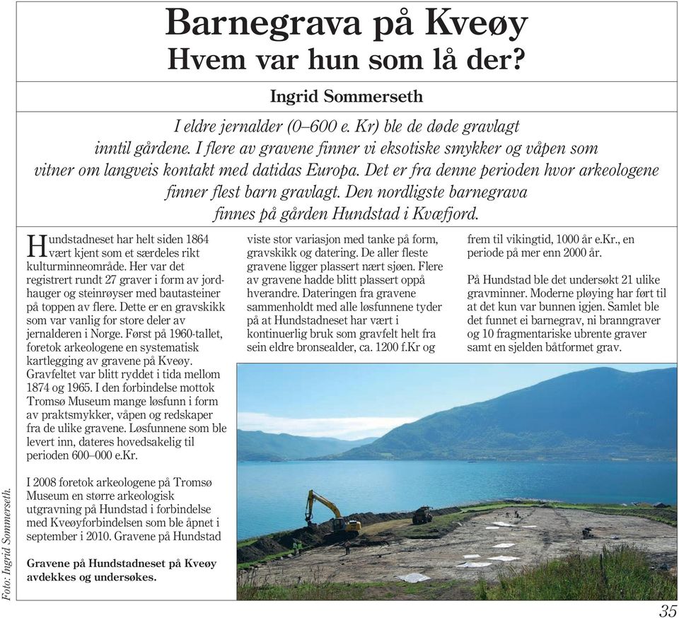 Den nordligste barnegrava finnes på gården Hundstad i Kvæfjord. Hundstadneset har helt siden 1864 vært kjent som et særdeles rikt kulturminneområde.