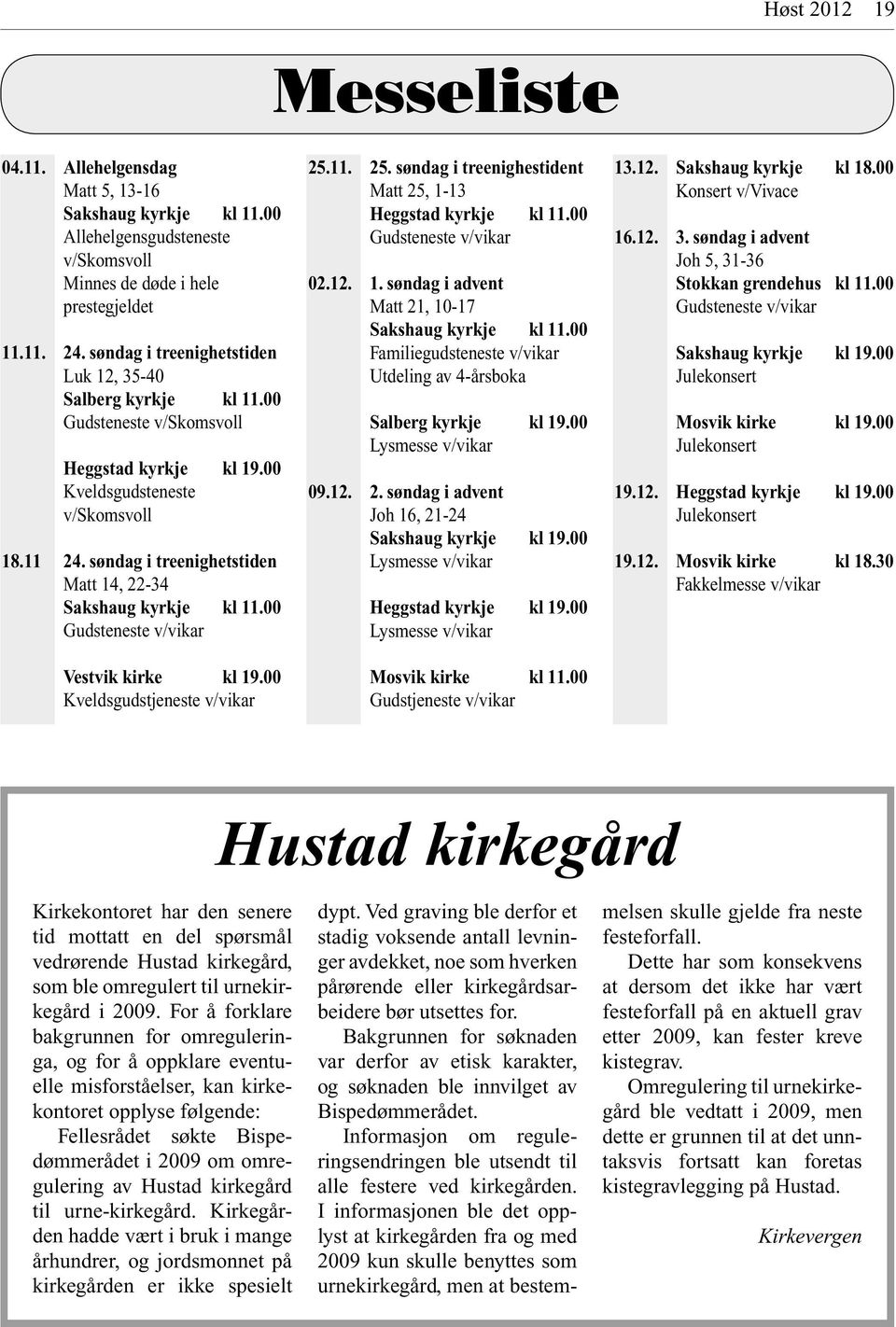 søndag i treenighetstiden Matt 14, 22-34 Sakshaug kyrkje kl 11.00 Gudsteneste v/vikar Vestvik kirke kl 19.00 Kveldsgudstjeneste v/vikar 25.