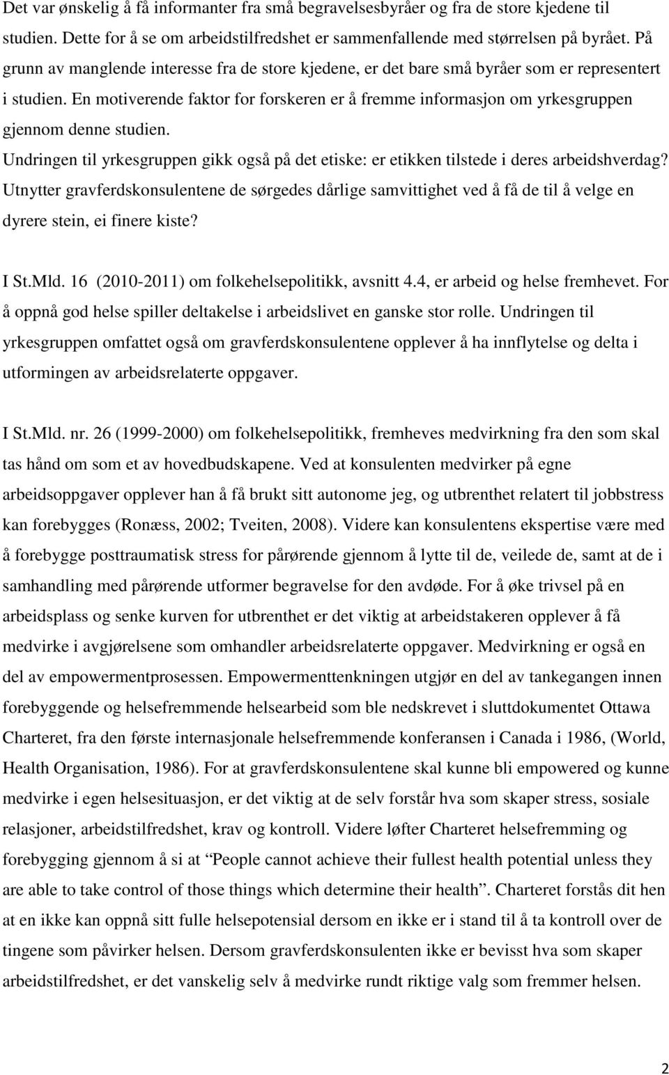 En motiverende faktor for forskeren er å fremme informasjon om yrkesgruppen gjennom denne studien. Undringen til yrkesgruppen gikk også på det etiske: er etikken tilstede i deres arbeidshverdag?